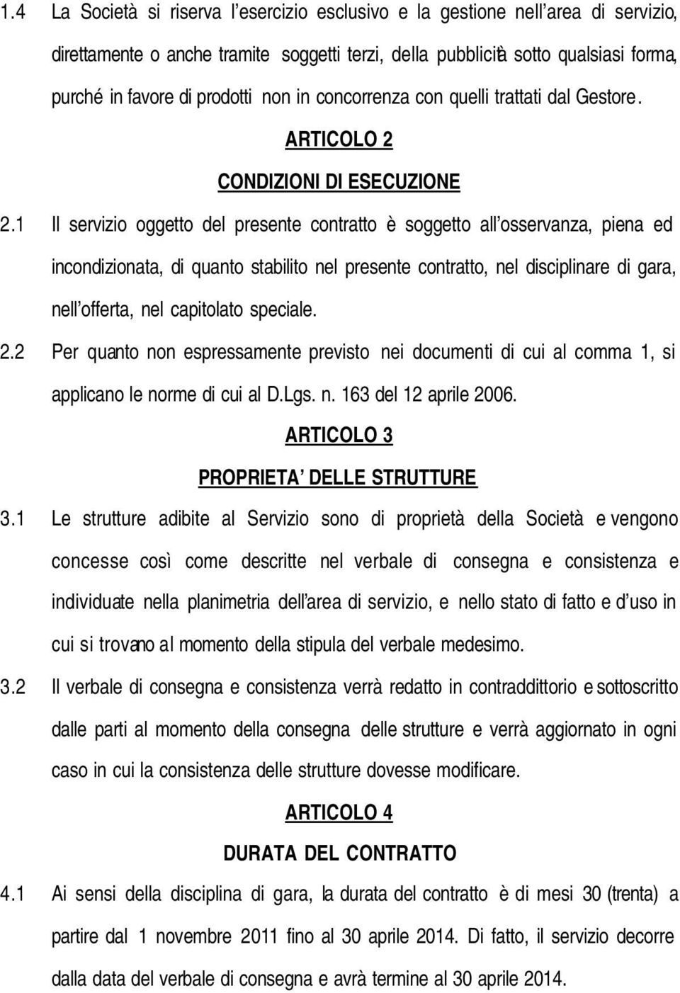 1 Il servizio oggetto del presente contratto è soggetto all osservanza, piena ed incondizionata, di quanto stabilito nel presente contratto, nel disciplinare di gara, nell offerta, nel capitolato