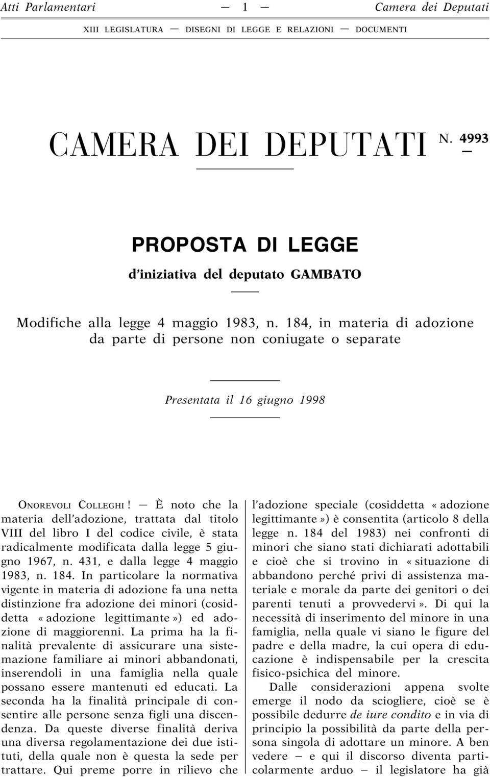 È noto che la materia dell adozione, trattata dal titolo VIII del libro I del codice civile, è stata radicalmente modificata dalla legge 5 giugno 1967, n. 431, e dalla legge 4 maggio 1983, n. 184.