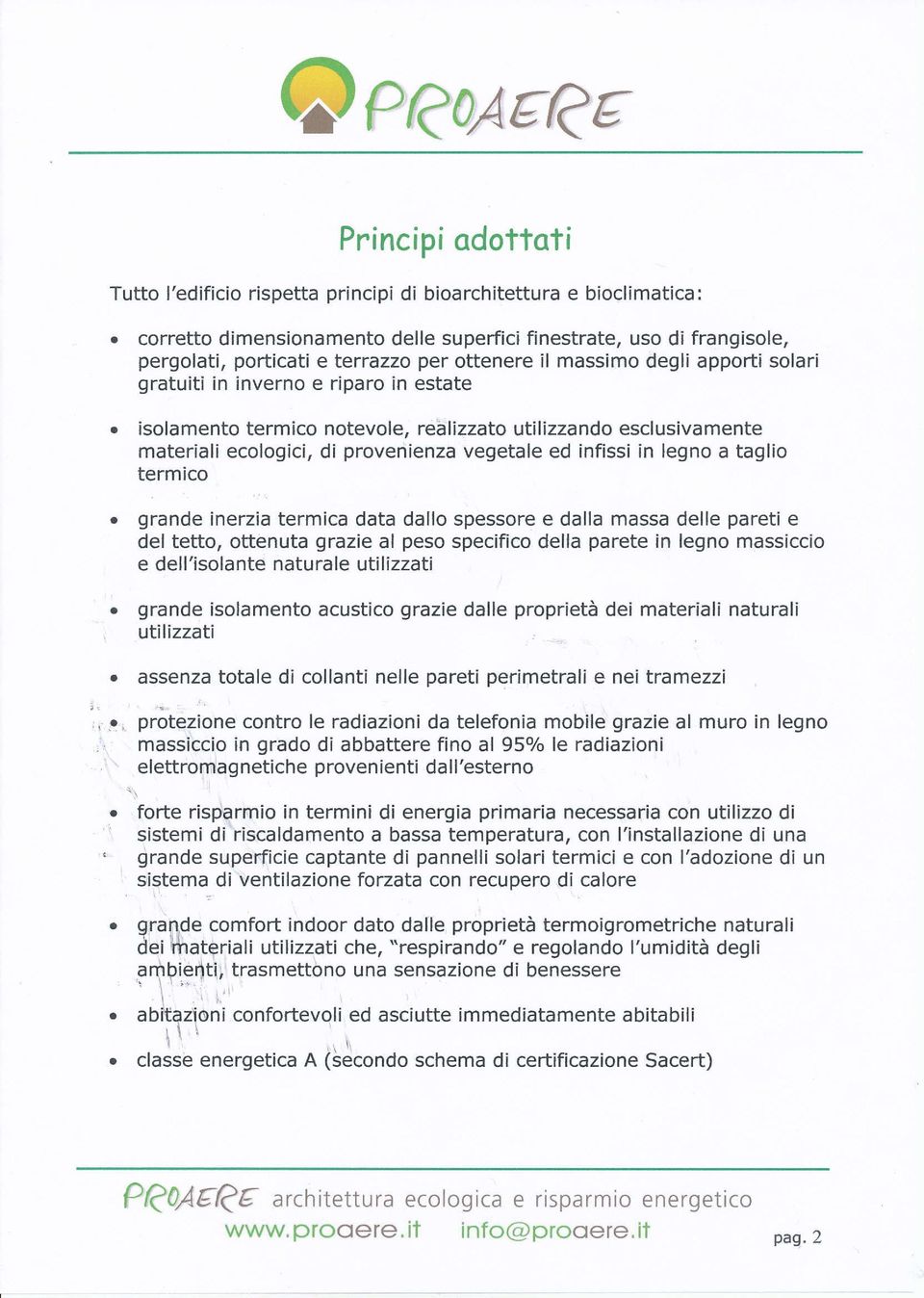 isolmento termico notevole, relizzto utilizzndo esclusivmente mterili ecologici, di provenienz vegetle ed infissi in legno tglio termico.