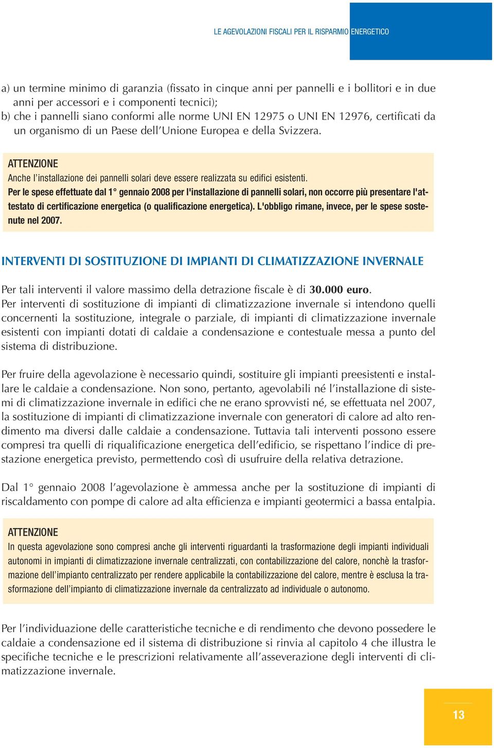 Per le spese effettute dl 1 gennio 2008 per l'instllzione di pnnelli solri, non occorre più presentre l'ttestto di certificzione energetic (o qulificzione energetic).