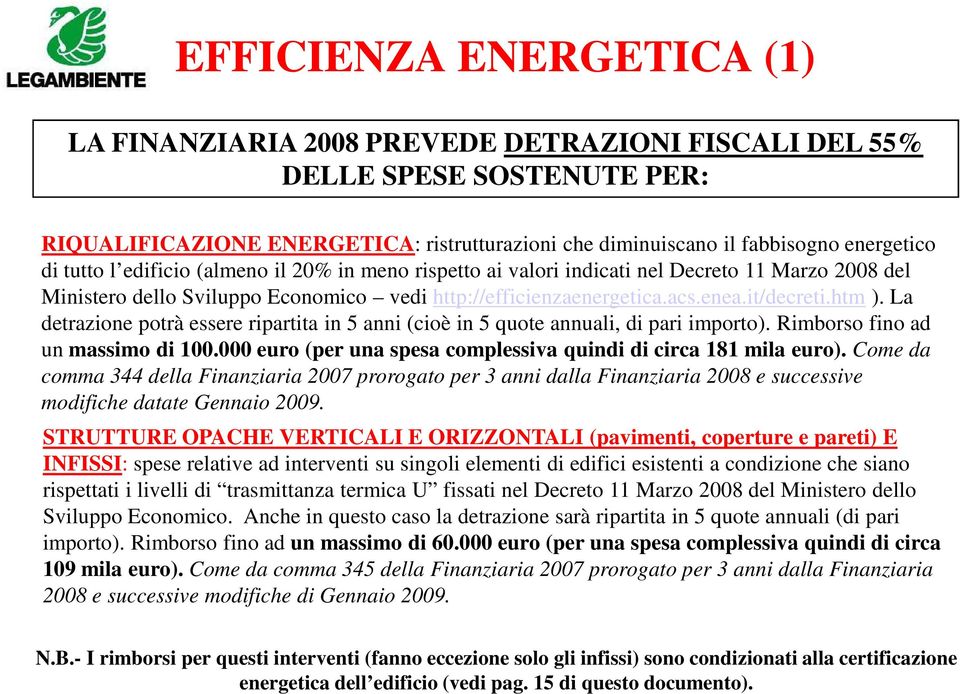 La detrazione potrà essere ripartita in 5 anni (cioè in 5 quote annuali, di pari importo). Rimborso fino ad un massimo di 100.000 euro (per una spesa complessiva quindi di circa 181 mila euro).