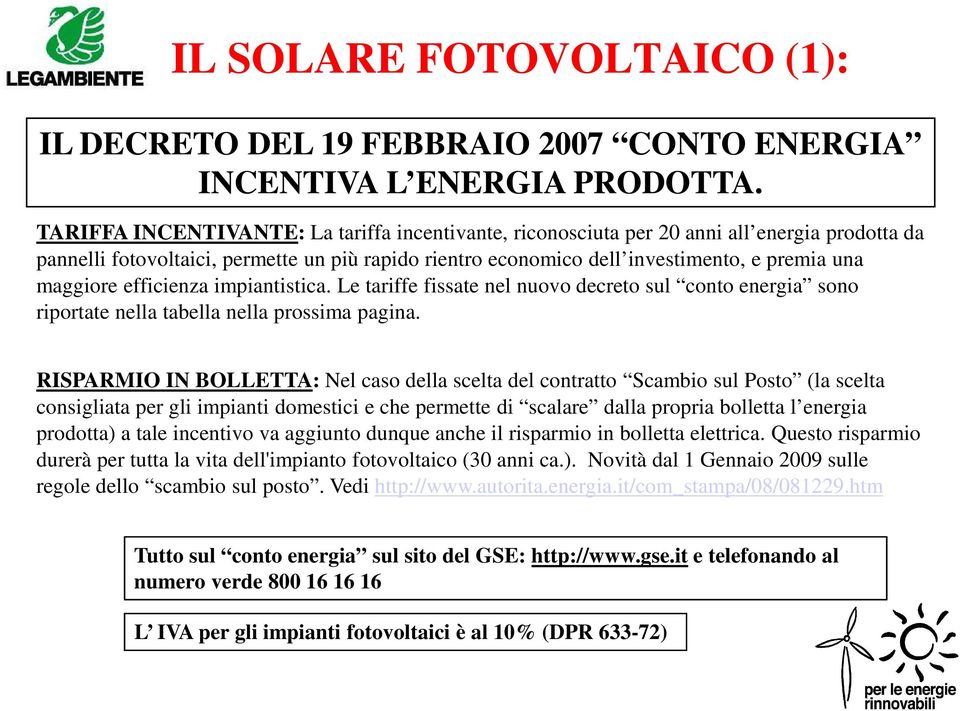 maggiore efficienza impiantistica. Le tariffe fissate nel nuovo decreto sul conto energia sono riportate nella tabella nella prossima pagina.