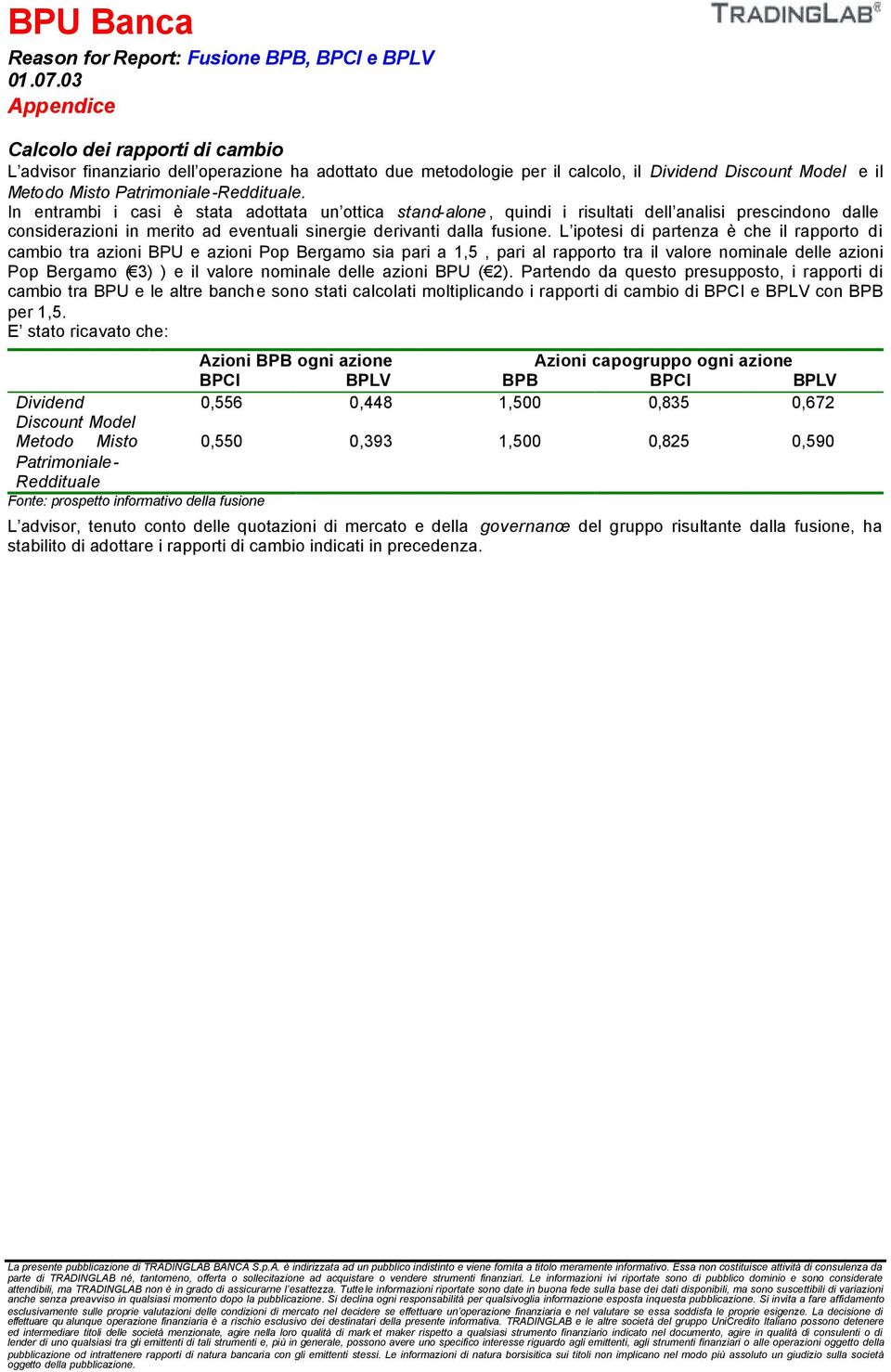 L ipotesi di partenza è che il rapporto di cambio tra azioni BPU e azioni Pop Bergamo sia pari a 1,5, pari al rapporto tra il valore nominale delle azioni Pop Bergamo ( 3) ) e il valore nominale