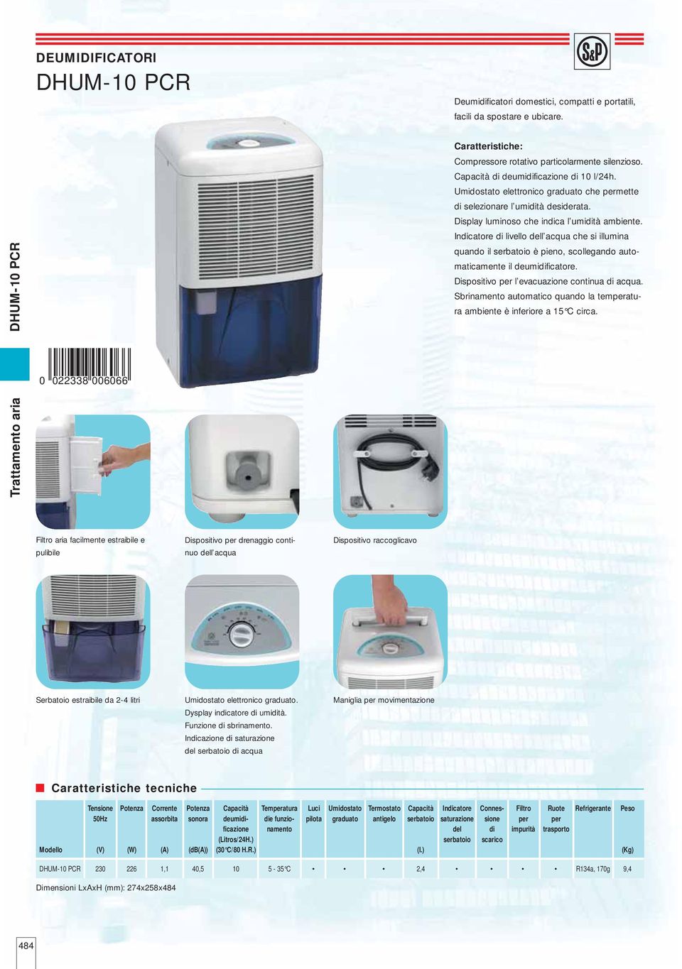 Indicatore di livello dell acqua che si illumina quando il serbatoio è pieno, scollegando automaticamente il deumidificatore. Dispositivo per l evacuazione continua di acqua.