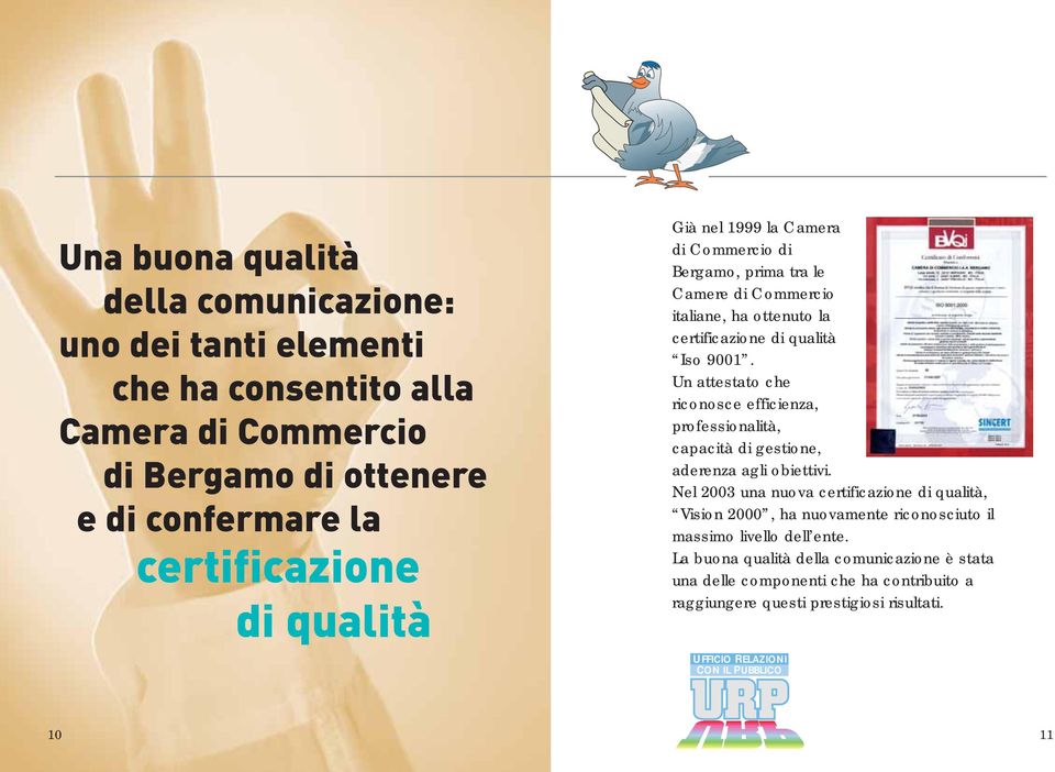 Un attestato che riconosce efficienza, professionalità, capacità di gestione, aderenza agli obiettivi.