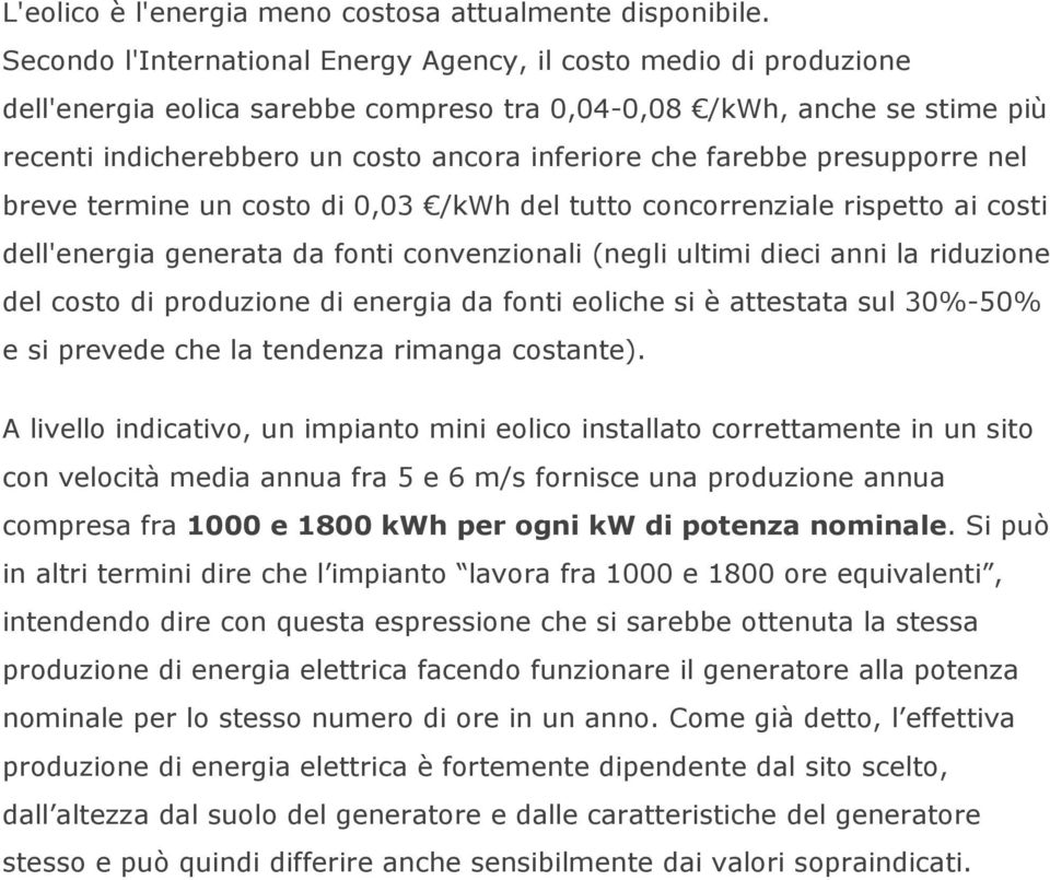 farebbe presupporre nel breve termine un costo di 0,03 /kwh del tutto concorrenziale rispetto ai costi dell'energia generata da fonti convenzionali (negli ultimi dieci anni la riduzione del costo di