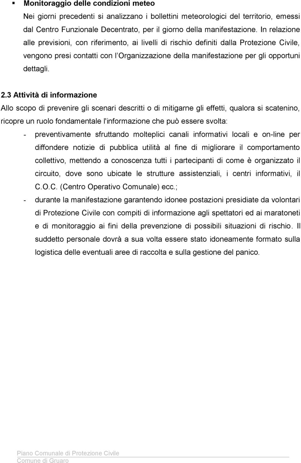 3 Attività di infrmazine All scp di prevenire gli scenari descritti di mitigarne gli effetti, qualra si scatenin, ricpre un rul fndamentale l'infrmazine che può essere svlta: - preventivamente