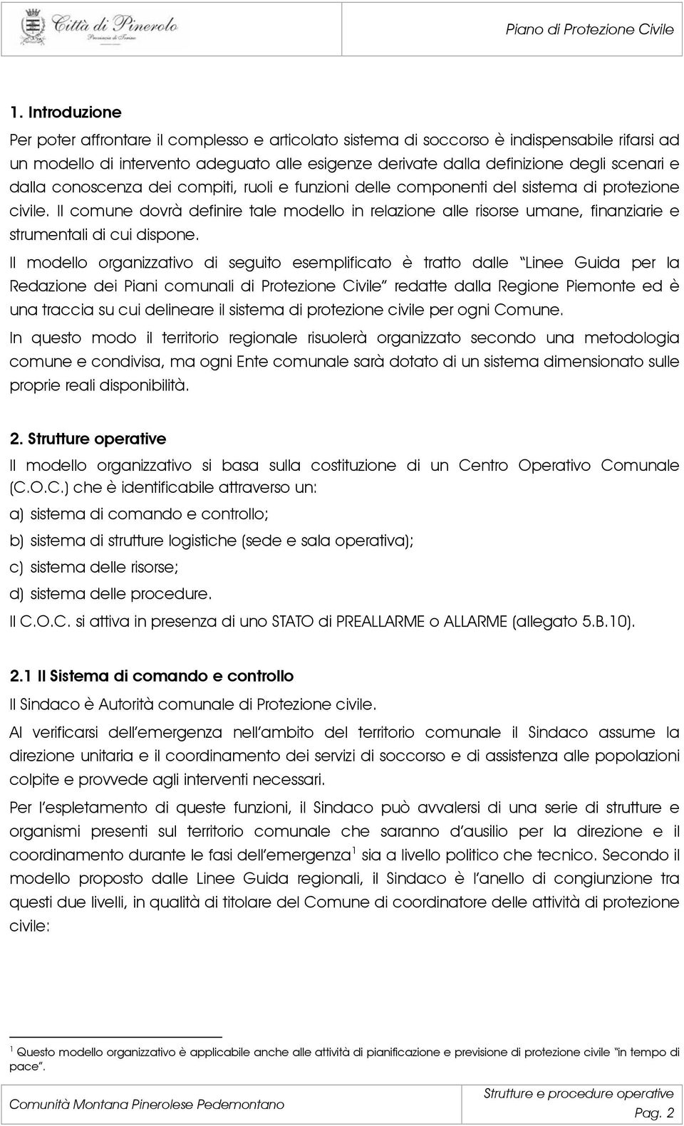 Il comune dovrà definire tale modello in relazione alle risorse umane, finanziarie e strumentali di cui dispone.