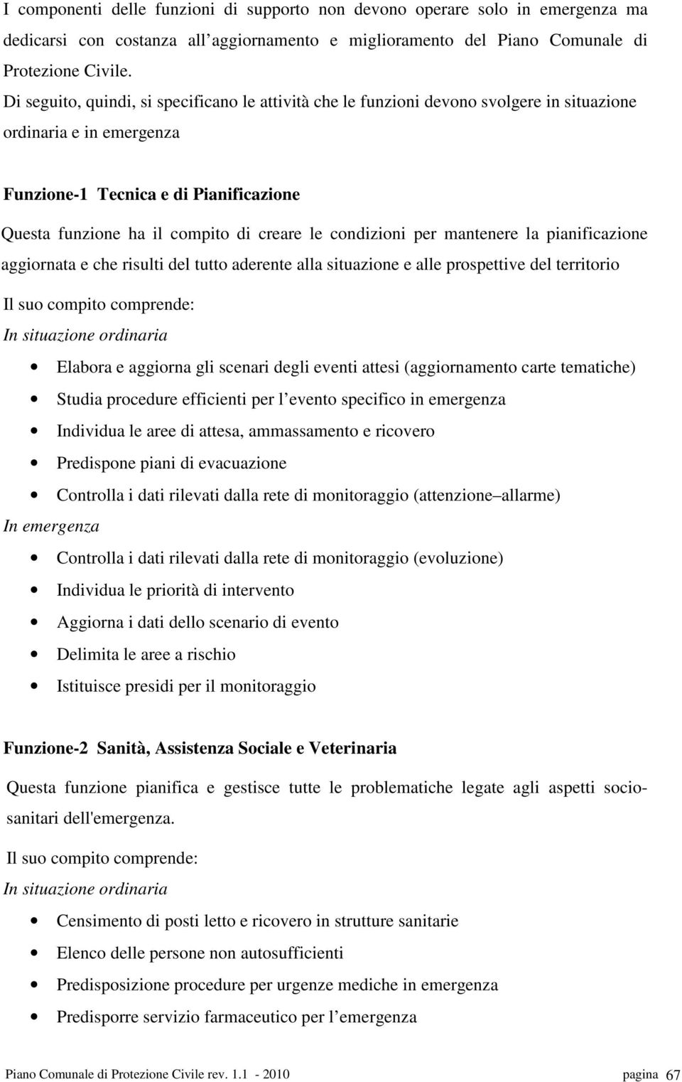 condizioni per mantenere la pianificazione aggiornata e che risulti del tutto aderente alla situazione e alle prospettive del territorio Elabora e aggiorna gli scenari degli eventi attesi