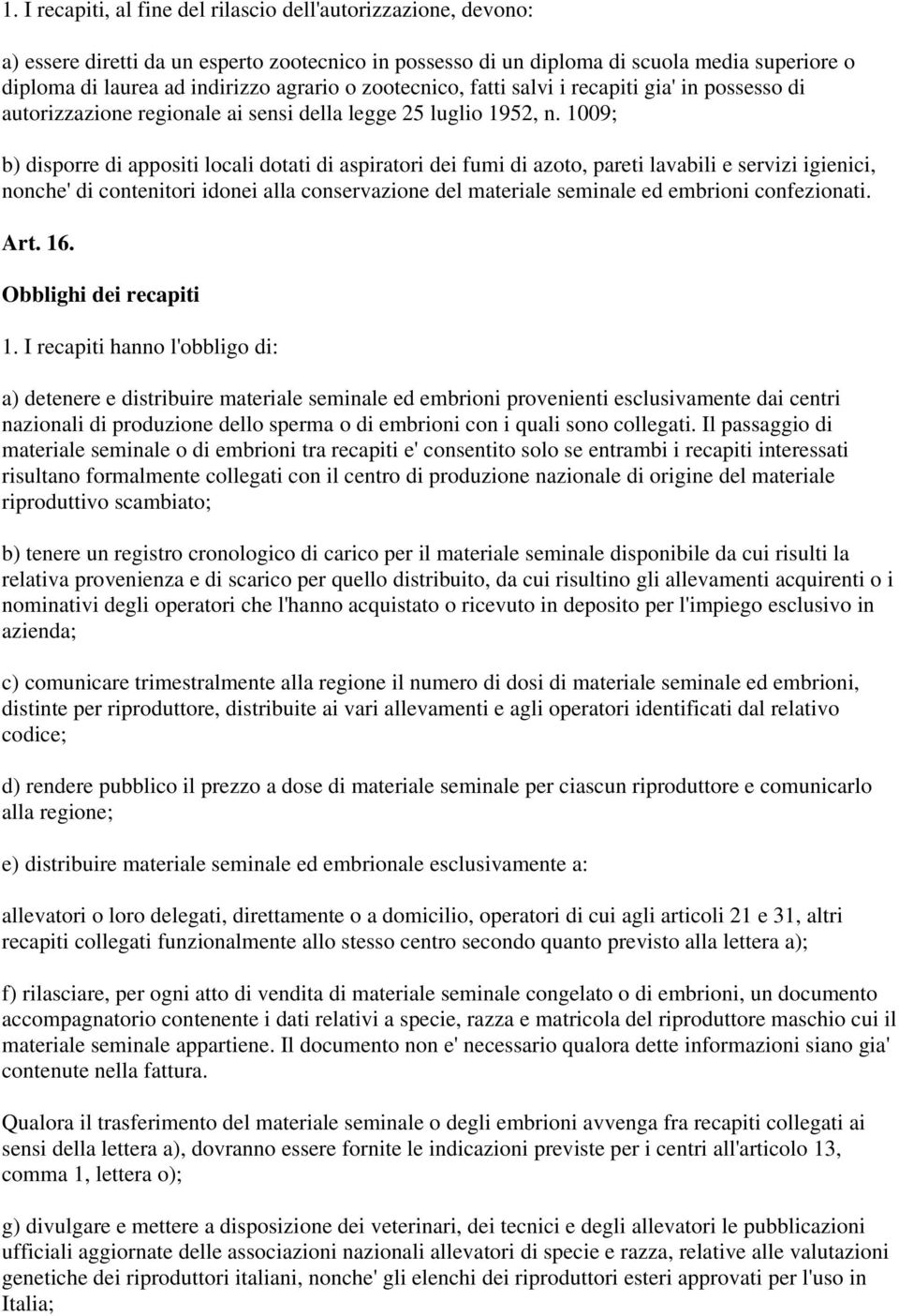 1009; b) disporre di appositi locali dotati di aspiratori dei fumi di azoto, pareti lavabili e servizi igienici, nonche' di contenitori idonei alla conservazione del materiale seminale ed embrioni