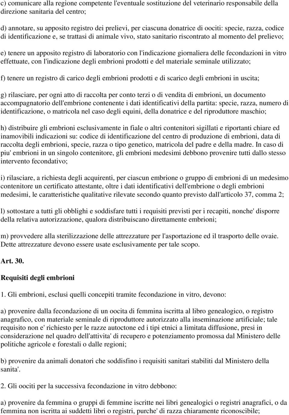 l'indicazione giornaliera delle fecondazioni in vitro effettuate, con l'indicazione degli embrioni prodotti e del materiale seminale utilizzato; f) tenere un registro di carico degli embrioni