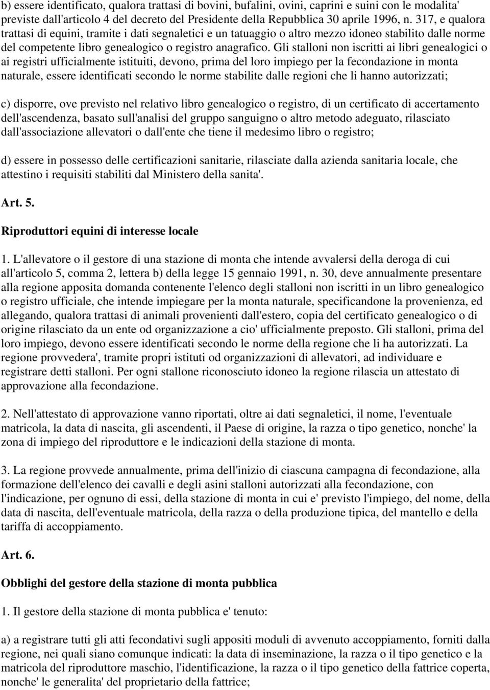 Gli stalloni non iscritti ai libri genealogici o ai registri ufficialmente istituiti, devono, prima del loro impiego per la fecondazione in monta naturale, essere identificati secondo le norme