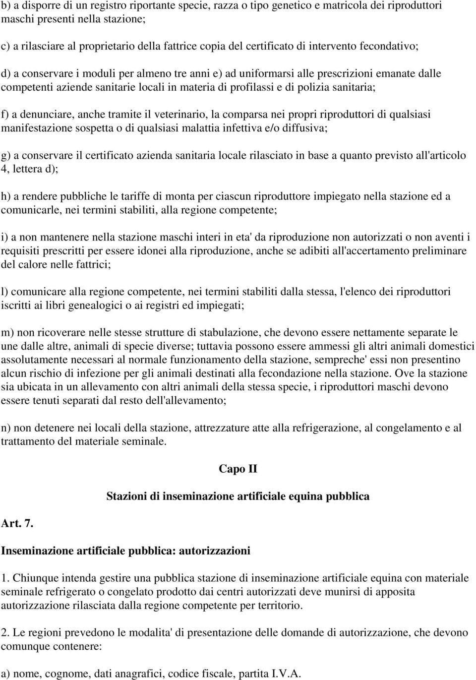 sanitaria; f) a denunciare, anche tramite il veterinario, la comparsa nei propri riproduttori di qualsiasi manifestazione sospetta o di qualsiasi malattia infettiva e/o diffusiva; g) a conservare il