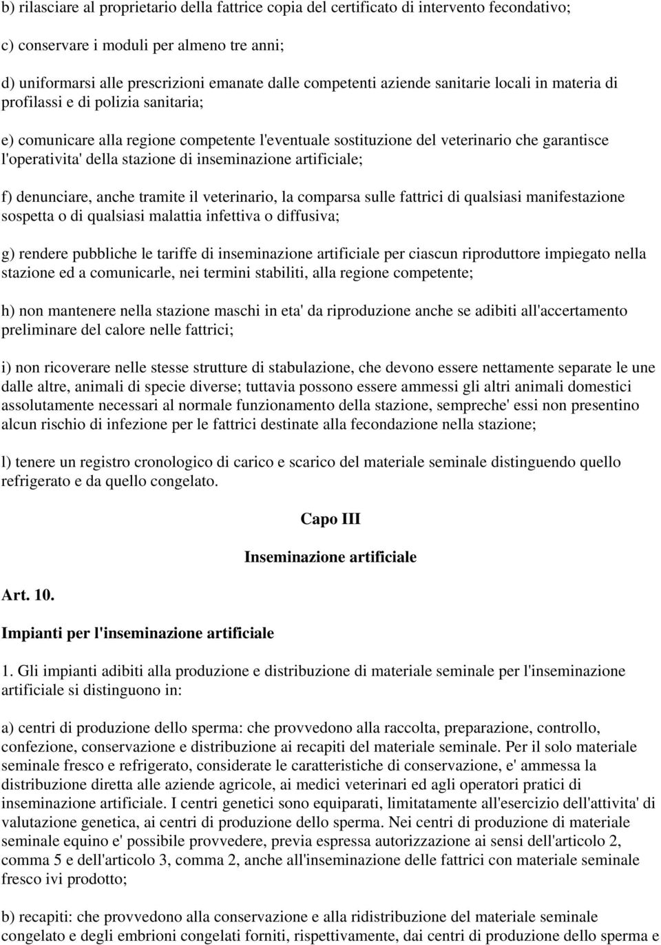 di inseminazione artificiale; f) denunciare, anche tramite il veterinario, la comparsa sulle fattrici di qualsiasi manifestazione sospetta o di qualsiasi malattia infettiva o diffusiva; g) rendere