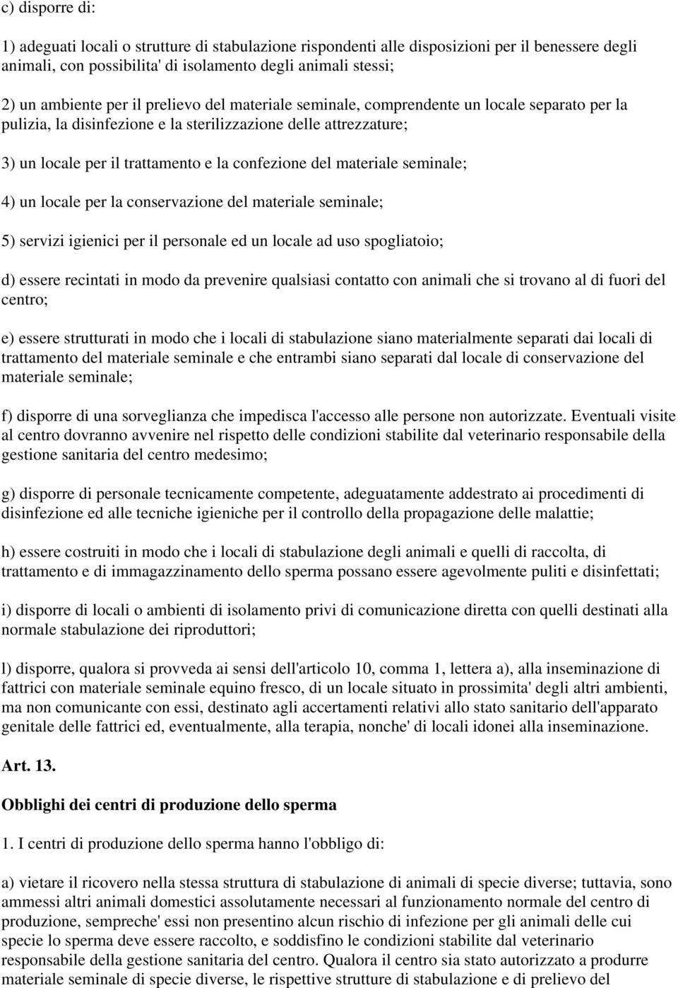 seminale; 4) un locale per la conservazione del materiale seminale; 5) servizi igienici per il personale ed un locale ad uso spogliatoio; d) essere recintati in modo da prevenire qualsiasi contatto