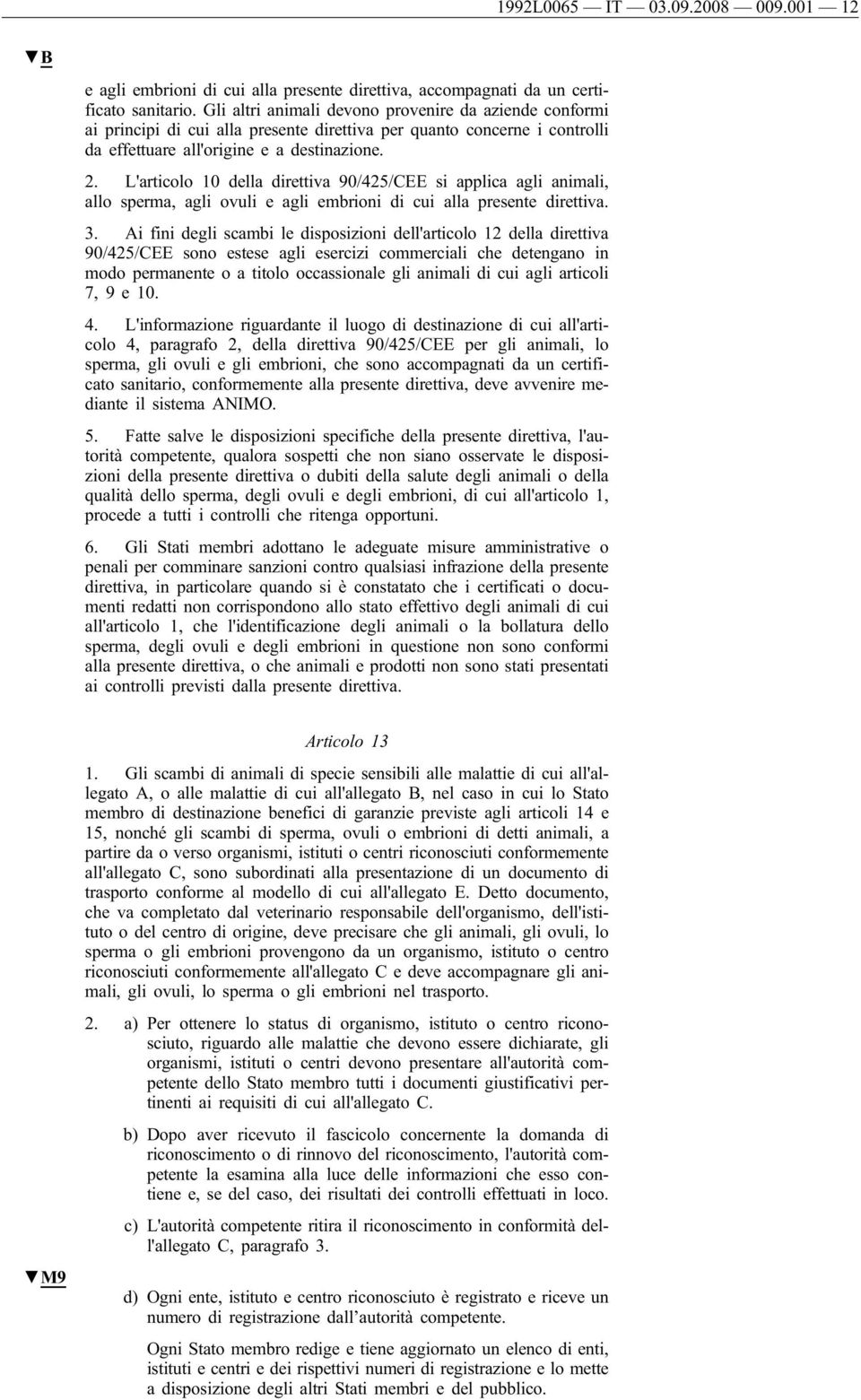 L'articolo 10 della direttiva 90/425/CEE si applica agli animali, allo sperma, agli ovuli e agli embrioni di cui alla presente direttiva. 3.