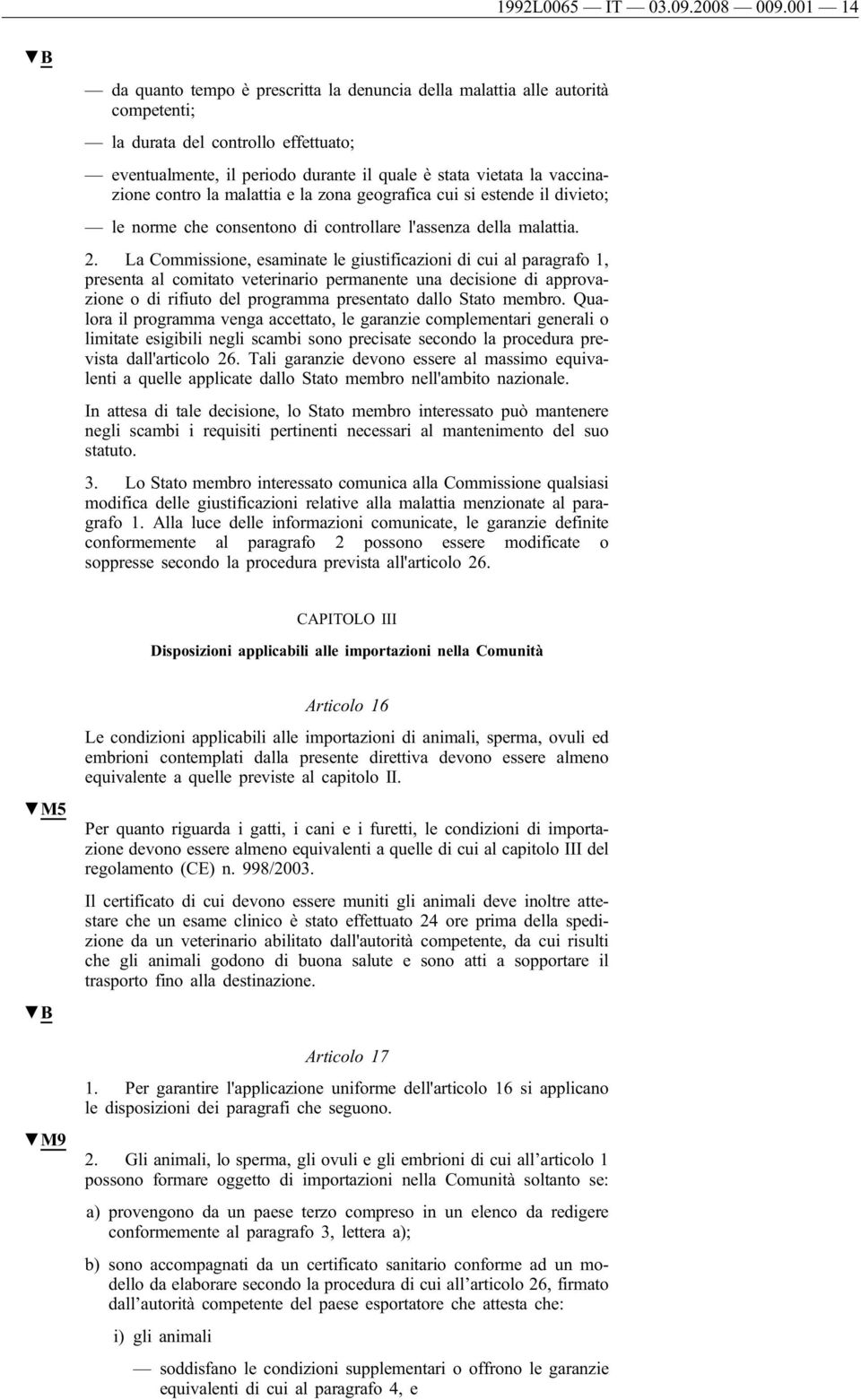 contro la malattia e la zona geografica cui si estende il divieto; le norme che consentono di controllare l'assenza della malattia. 2.