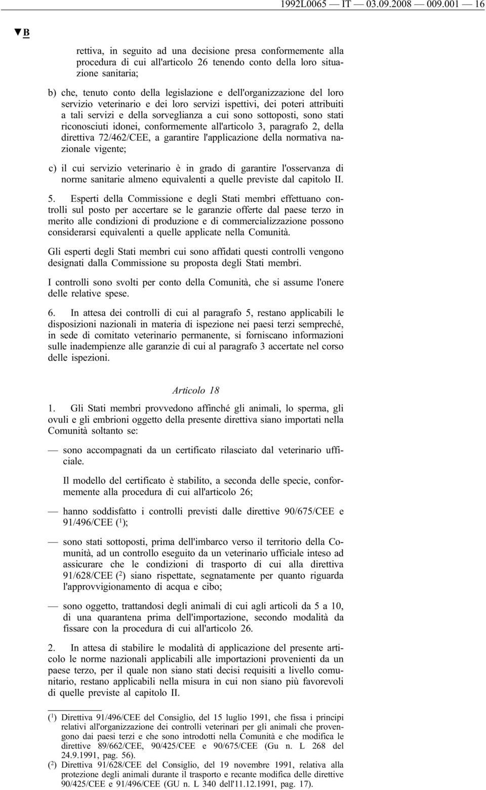 dell'organizzazione del loro servizio veterinario e dei loro servizi ispettivi, dei poteri attribuiti a tali servizi e della sorveglianza a cui sono sottoposti, sono stati riconosciuti idonei,