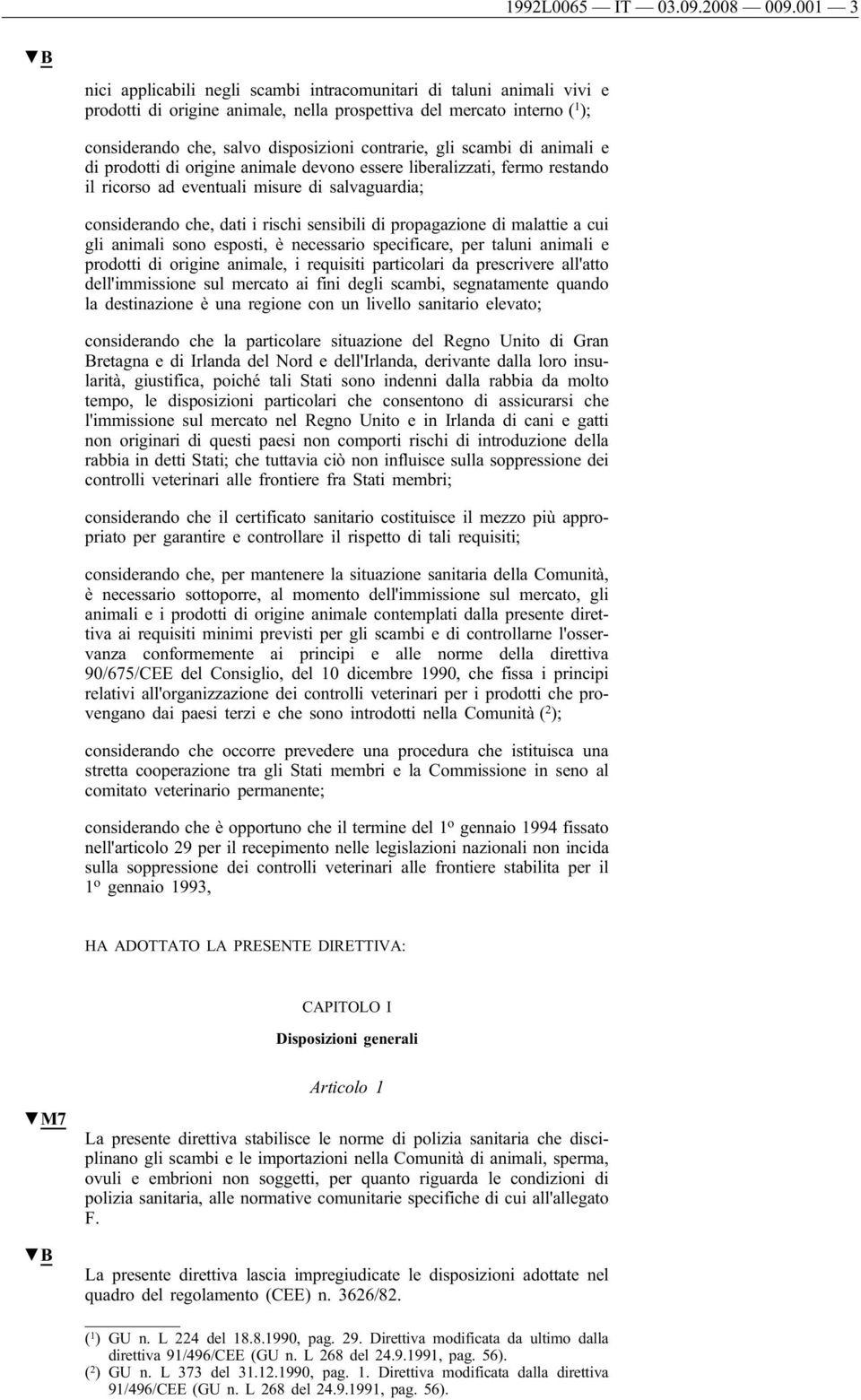 gli scambi di animali e di prodotti di origine animale devono essere liberalizzati, fermo restando il ricorso ad eventuali misure di salvaguardia; considerando che, dati i rischi sensibili di