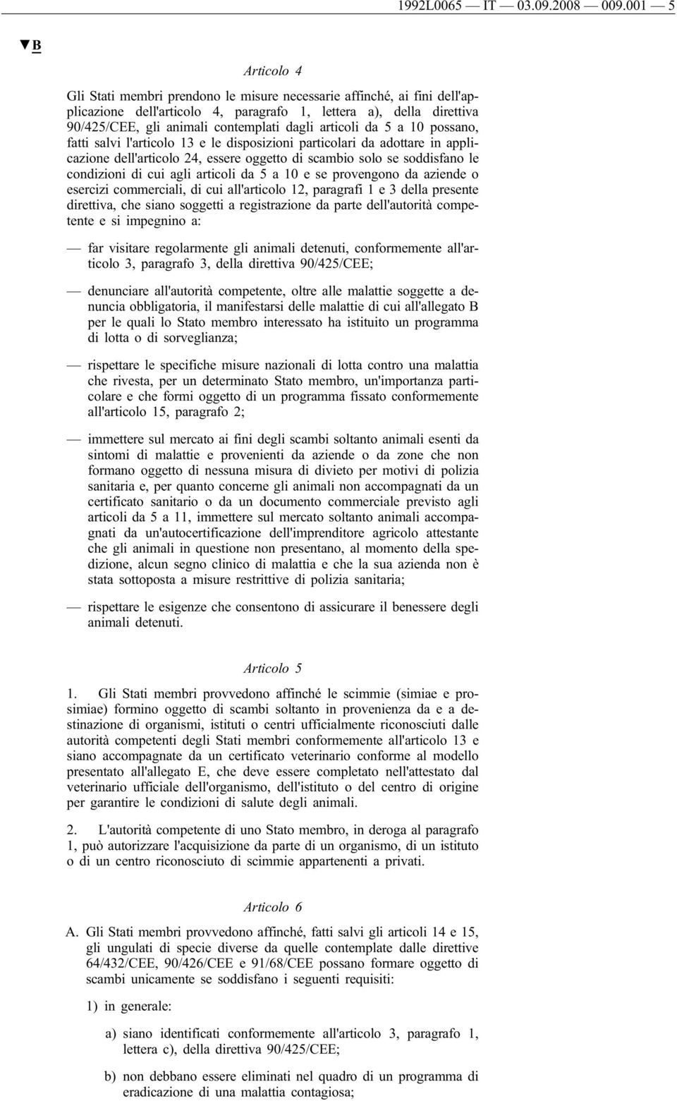 articoli da 5 a 10 possano, fatti salvi l'articolo 13 e le disposizioni particolari da adottare in applicazione dell'articolo 24, essere oggetto di scambio solo se soddisfano le condizioni di cui