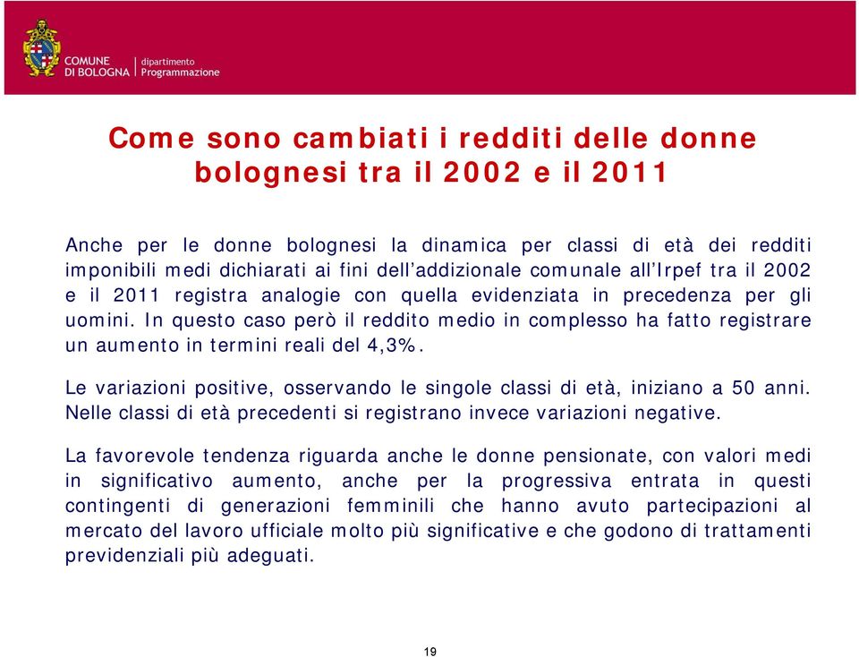 In questo caso però il reddito medio in complesso ha fatto registrare un aumento in termini reali del 4,3%. Le variazioni positive, osservando le singole classi di età, iniziano a 50 anni.