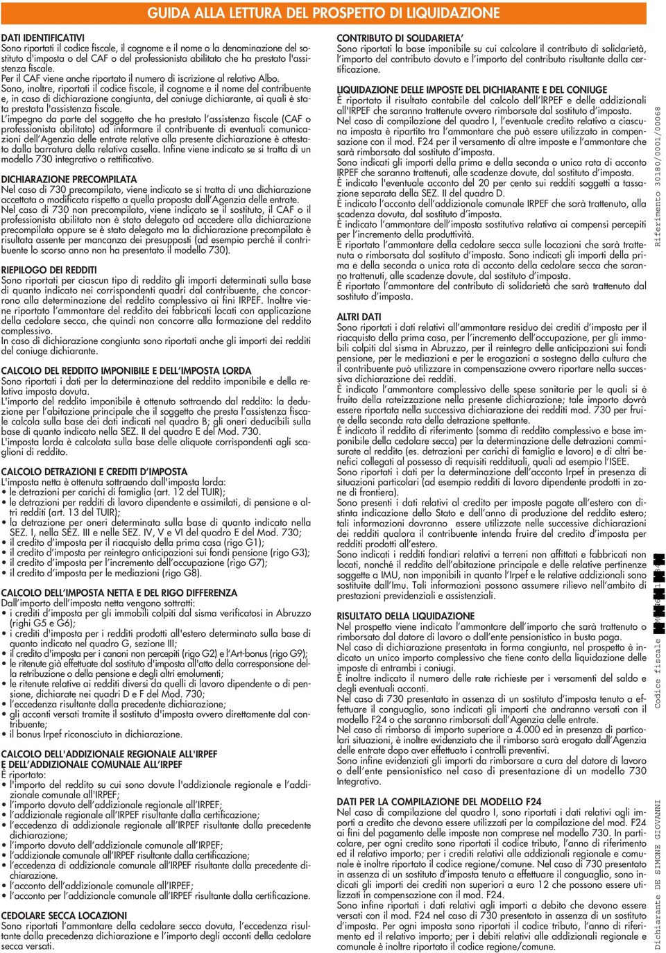 Sono, inoltre, riportati il codice fiscale, il cognome e il nome del contribuente e, in caso di dichiarazione congiunta, del coniuge dichiarante, ai quali è stata prestata l'assistenza fiscale.