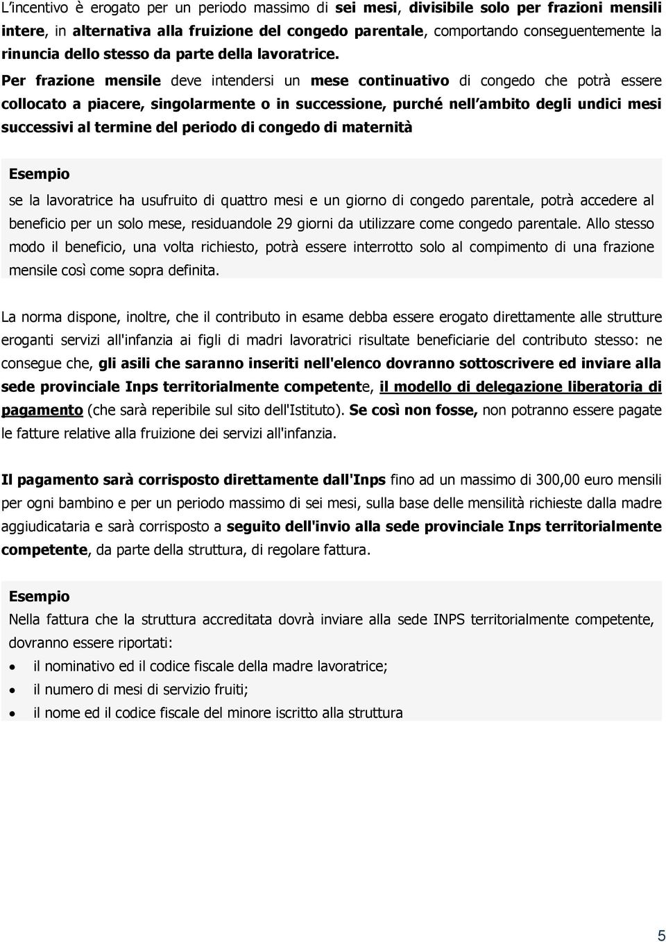 Per frazione mensile deve intendersi un mese continuativo di congedo che potrà essere collocato a piacere, singolarmente o in successione, purché nell ambito degli undici mesi successivi al termine