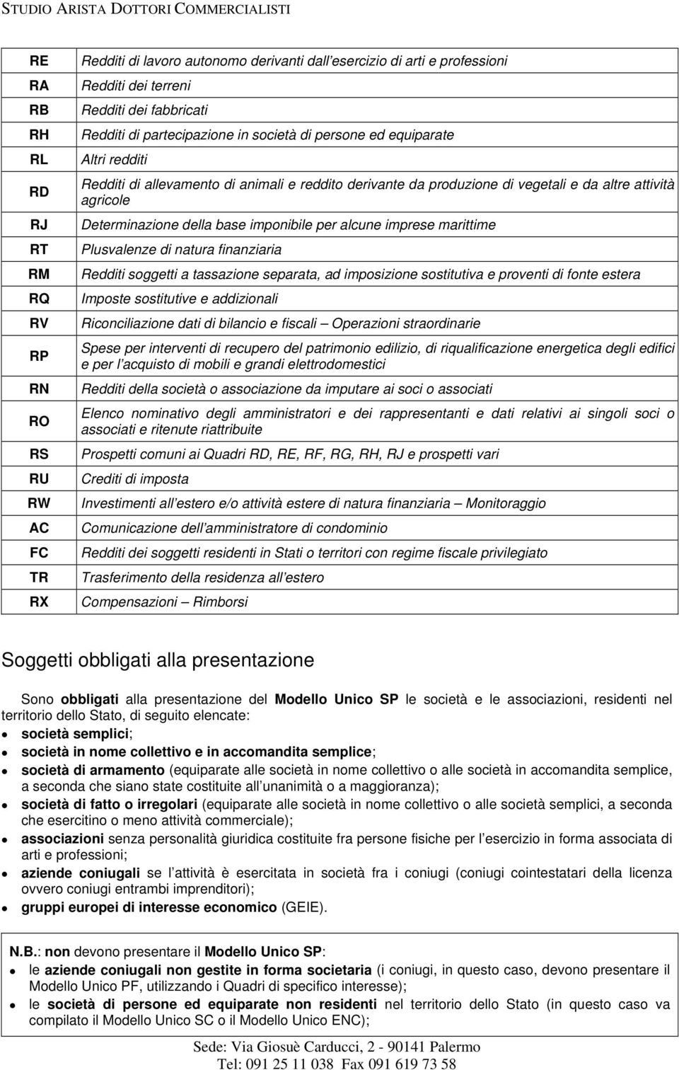 imponibile per alcune imprese marittime Plusvalenze di natura finanziaria Redditi soggetti a tassazione separata, ad imposizione sostitutiva e proventi di fonte estera Imposte sostitutive e