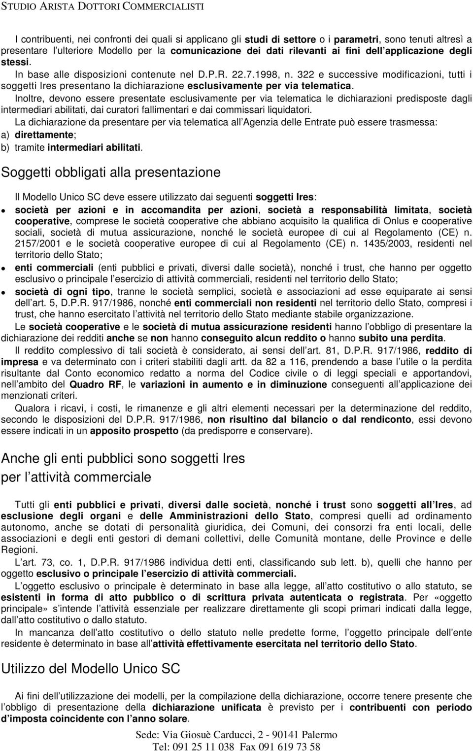 322 e successive modificazioni, tutti i soggetti Ires presentano la dichiarazione esclusivamente per via telematica.