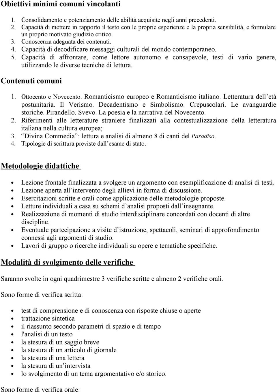 Capacità di decodificare messaggi culturali del mondo contemporaneo. 5. Capacità di affrontare, come lettore autonomo e consapevole, testi di vario genere, utilizzando le diverse tecniche di lettura.