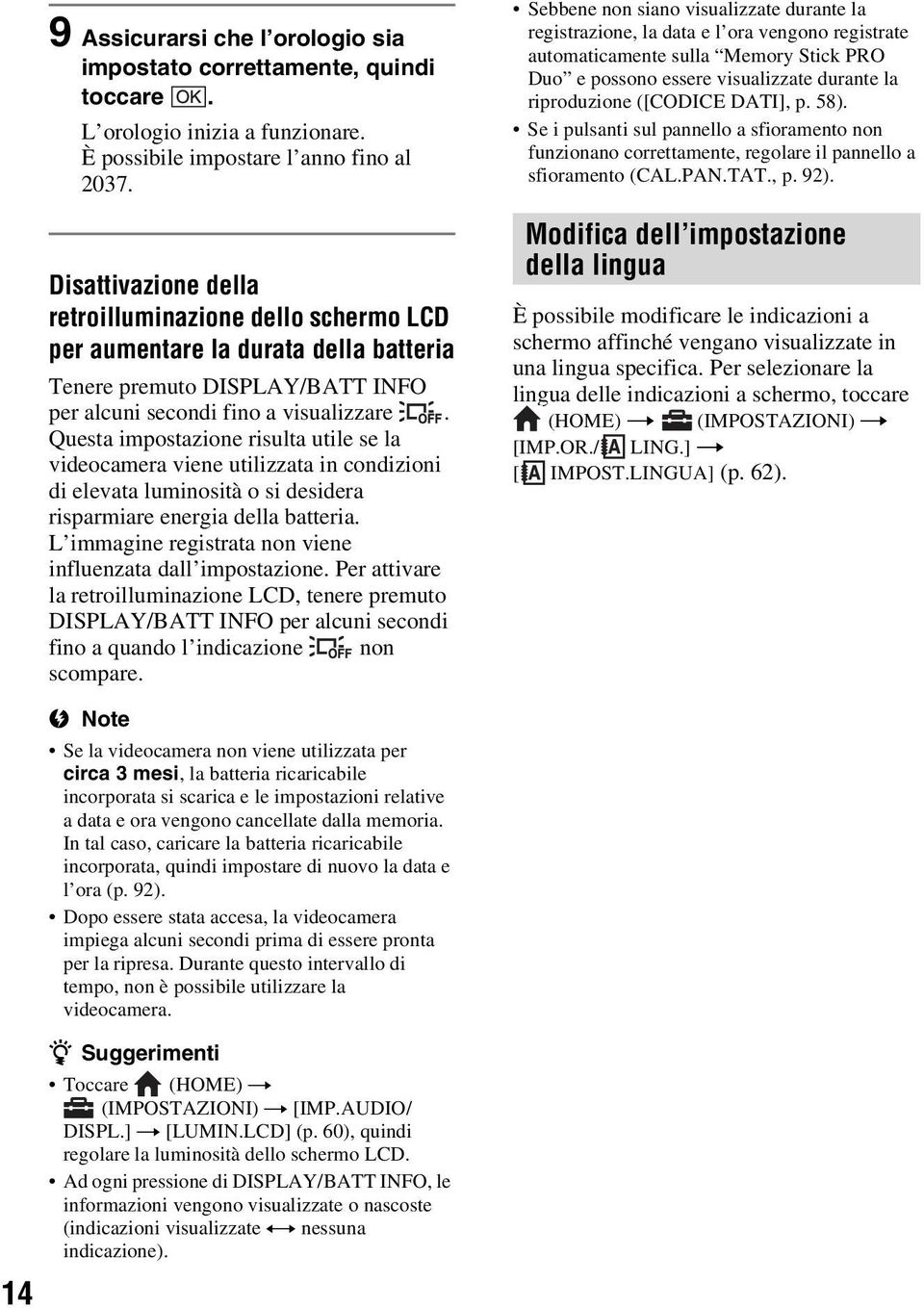 Questa impostazione risulta utile se la videocamera viene utilizzata in condizioni di elevata luminosità o si desidera risparmiare energia della batteria.