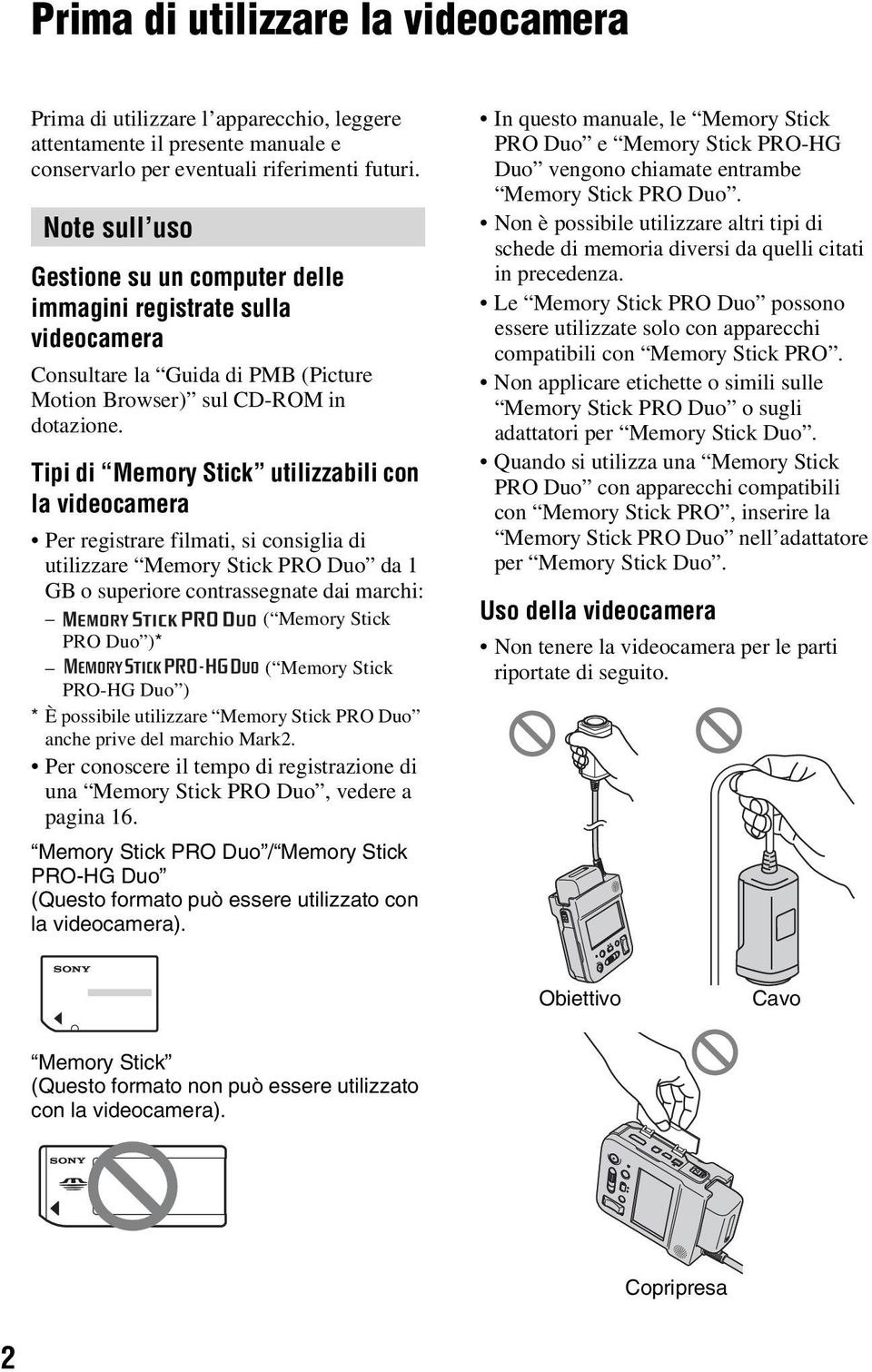 Tipi di Memory Stick utilizzabili con la videocamera Per registrare filmati, si consiglia di utilizzare Memory Stick PRO Duo da 1 GB o superiore contrassegnate dai marchi: ( Memory Stick PRO Duo )* (