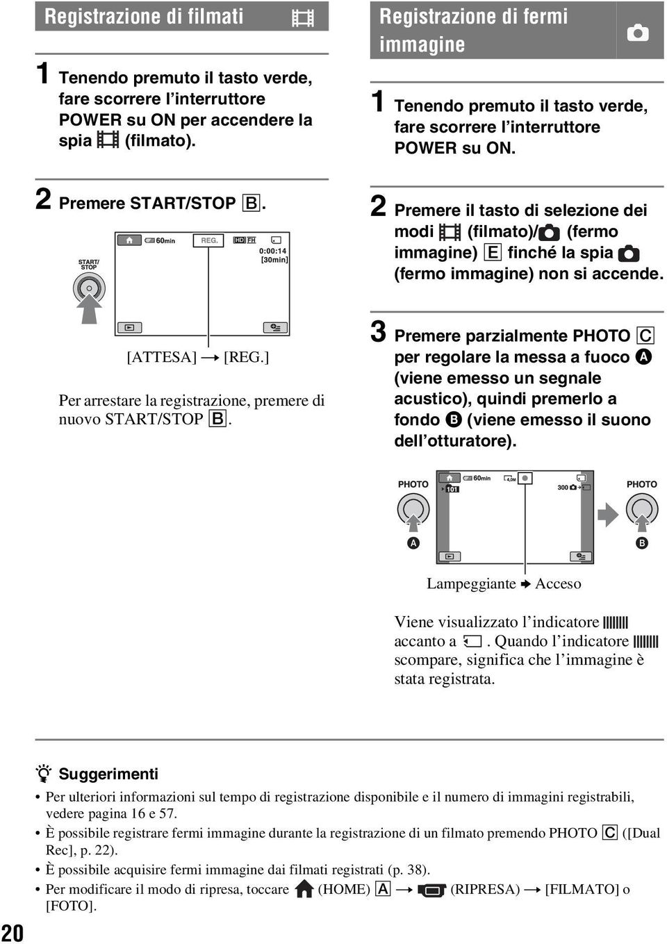 2 Premere il tasto di selezione dei modi (filmato)/ (fermo immagine) E finché la spia (fermo immagine) non si accende. [ATTESA] t [REG.] Per arrestare la registrazione, premere di nuovo START/STOP B.