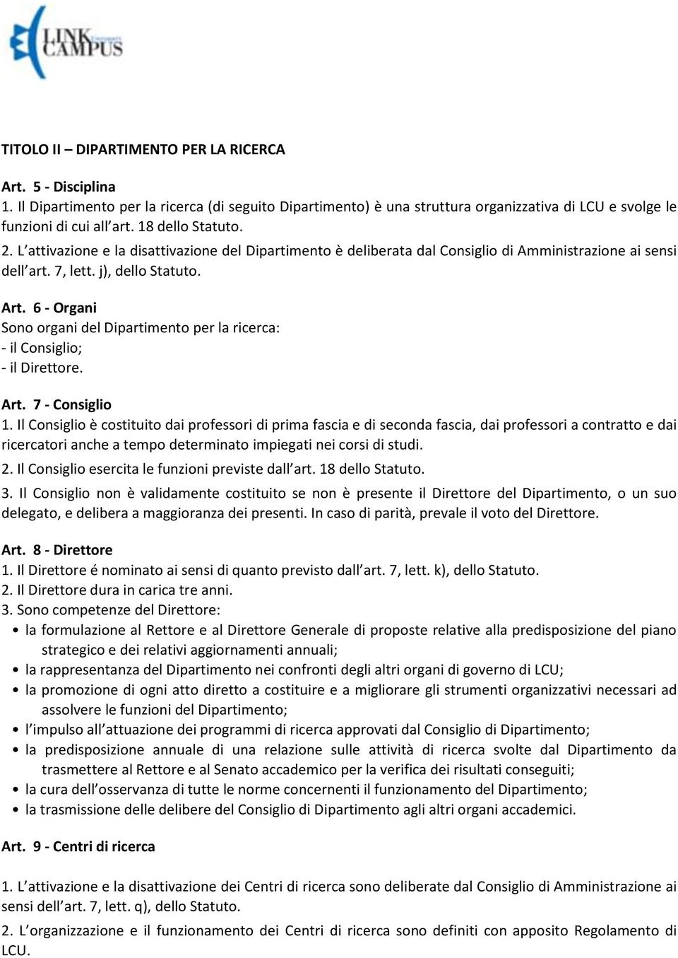 6 - Organi Sono organi del Dipartimento per la ricerca: - il Consiglio; - il Direttore. Art. 7 - Consiglio 1.