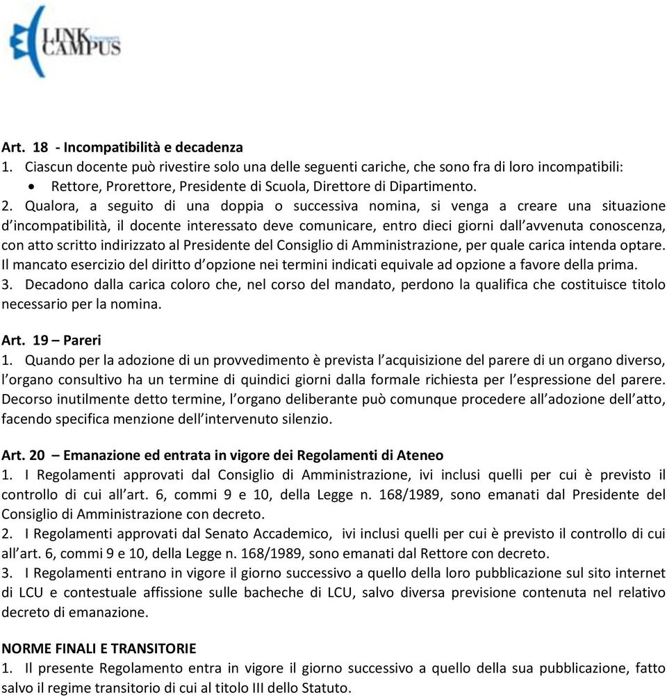 Qualora, a seguito di una doppia o successiva nomina, si venga a creare una situazione d incompatibilità, il docente interessato deve comunicare, entro dieci giorni dall avvenuta conoscenza, con atto