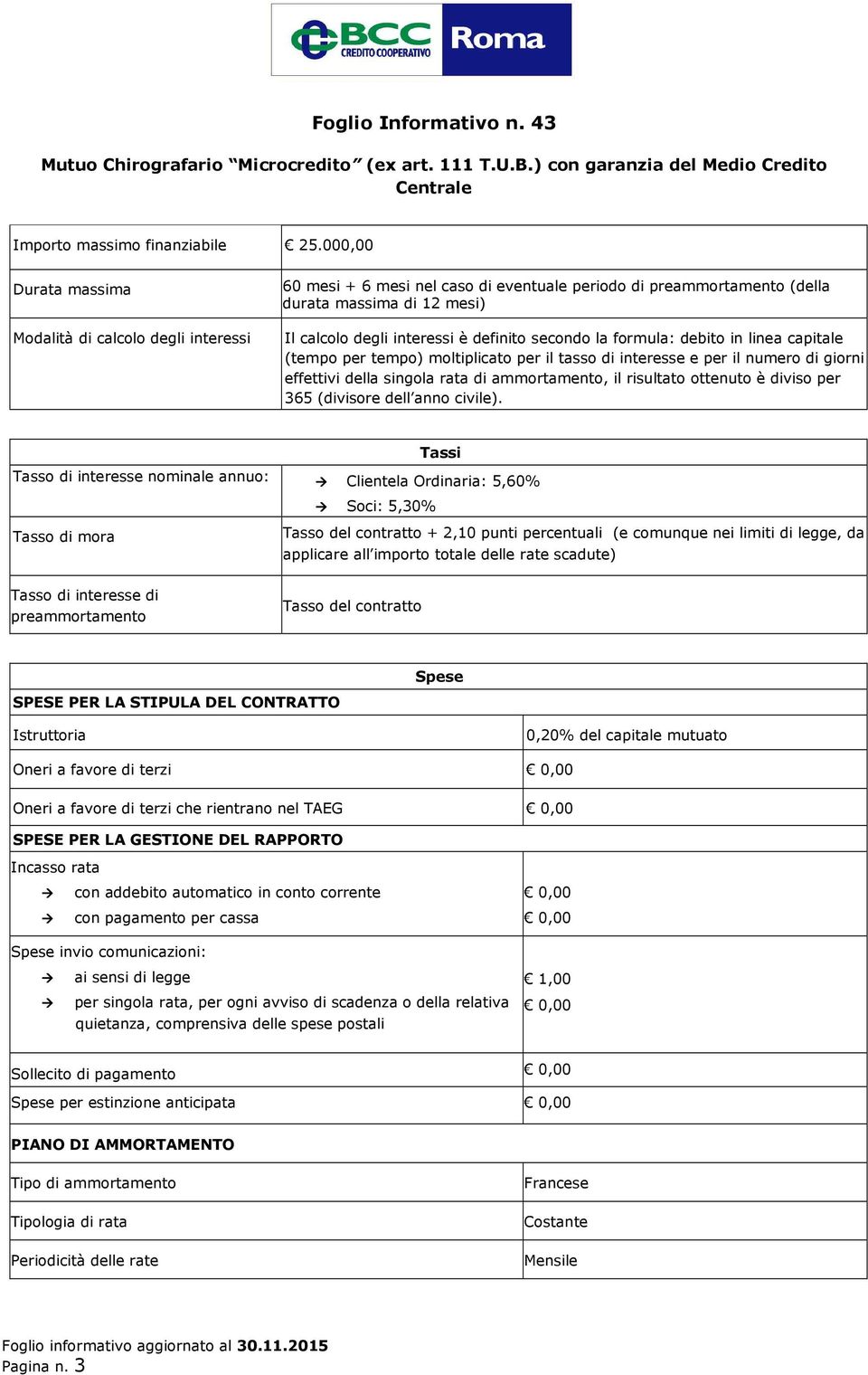 secondo la formula: debito in linea capitale (tempo per tempo) moltiplicato per il tasso di interesse e per il numero di giorni effettivi della singola rata di ammortamento, il risultato ottenuto è