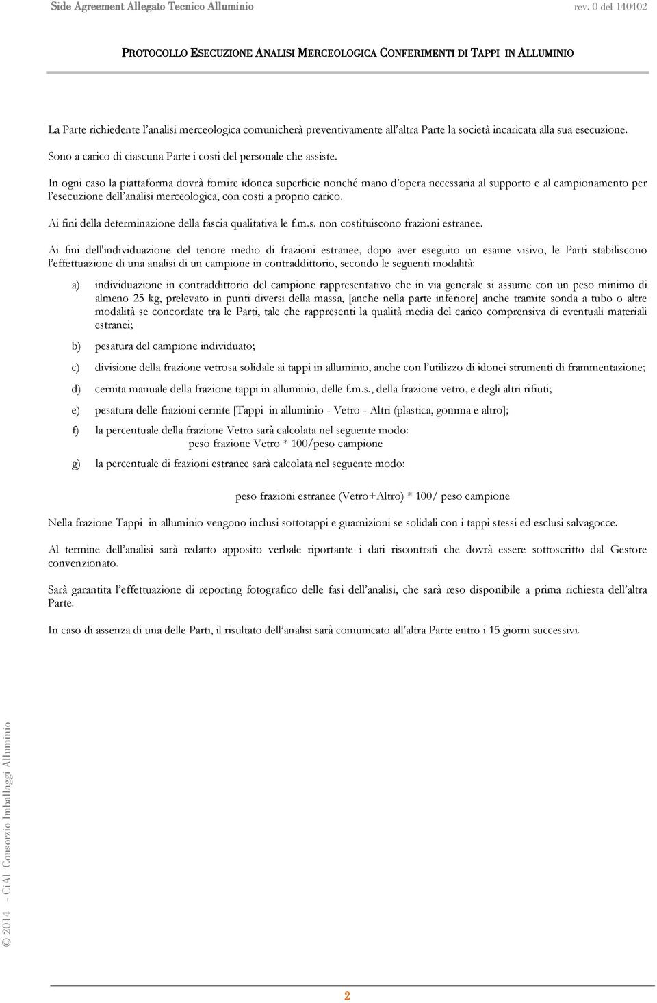 incaricata alla sua esecuzione. Sono a carico di ciascuna Parte i costi del personale che assiste.