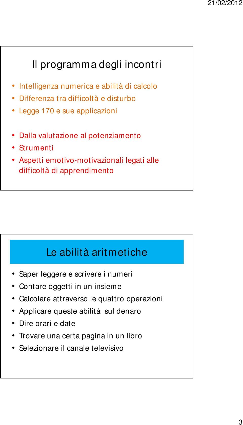 apprendimento Le abilità aritmetiche Saper leggere e scrivere i numeri Contare oggetti in un insieme Calcolare attraverso le