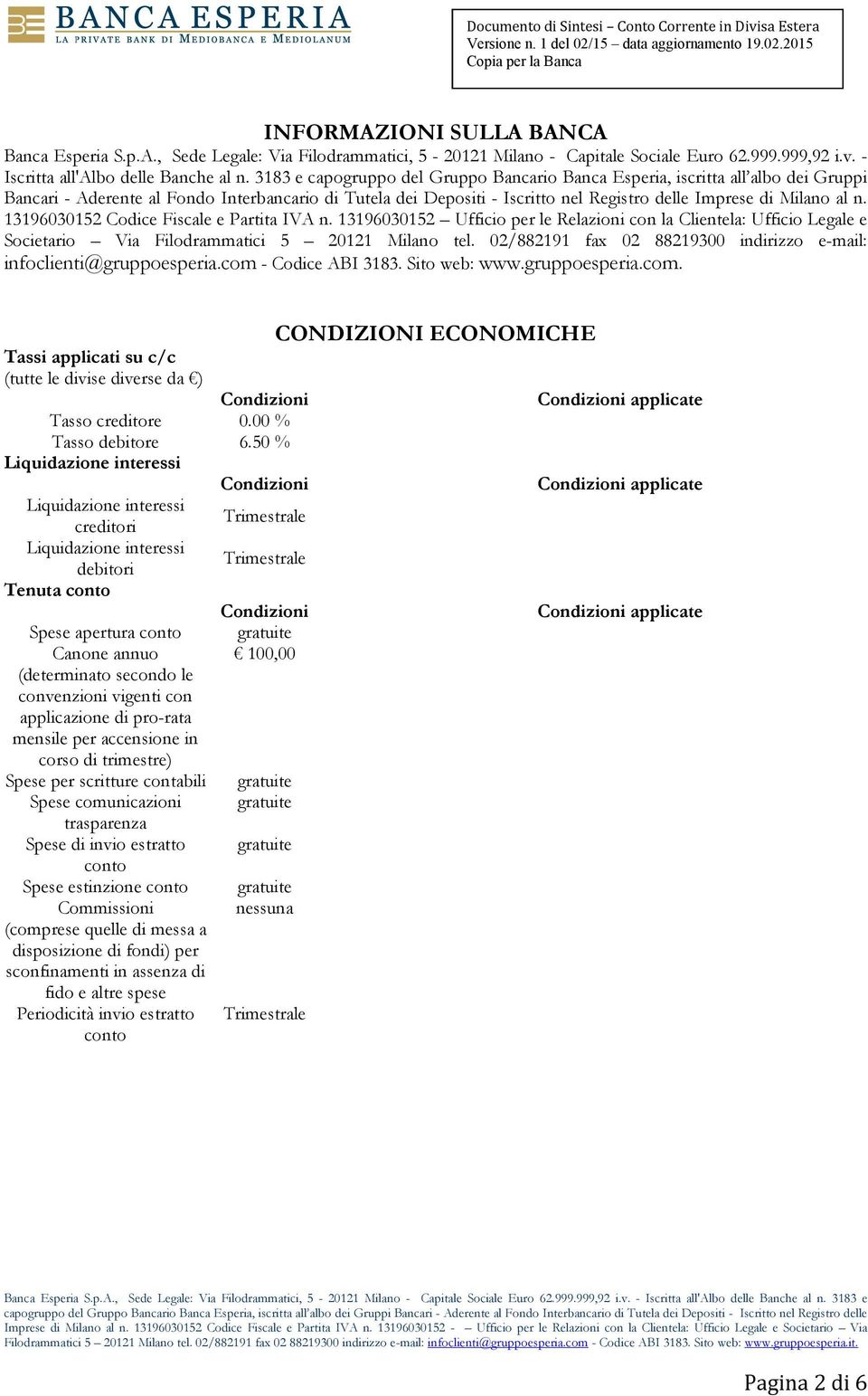 13196030152 Codice Fiscale e Partita IVA n. 13196030152 Ufficio per le Relazioni con la Clientela: Ufficio Legale e Societario Via Filodrammatici 5 20121 Milano tel.