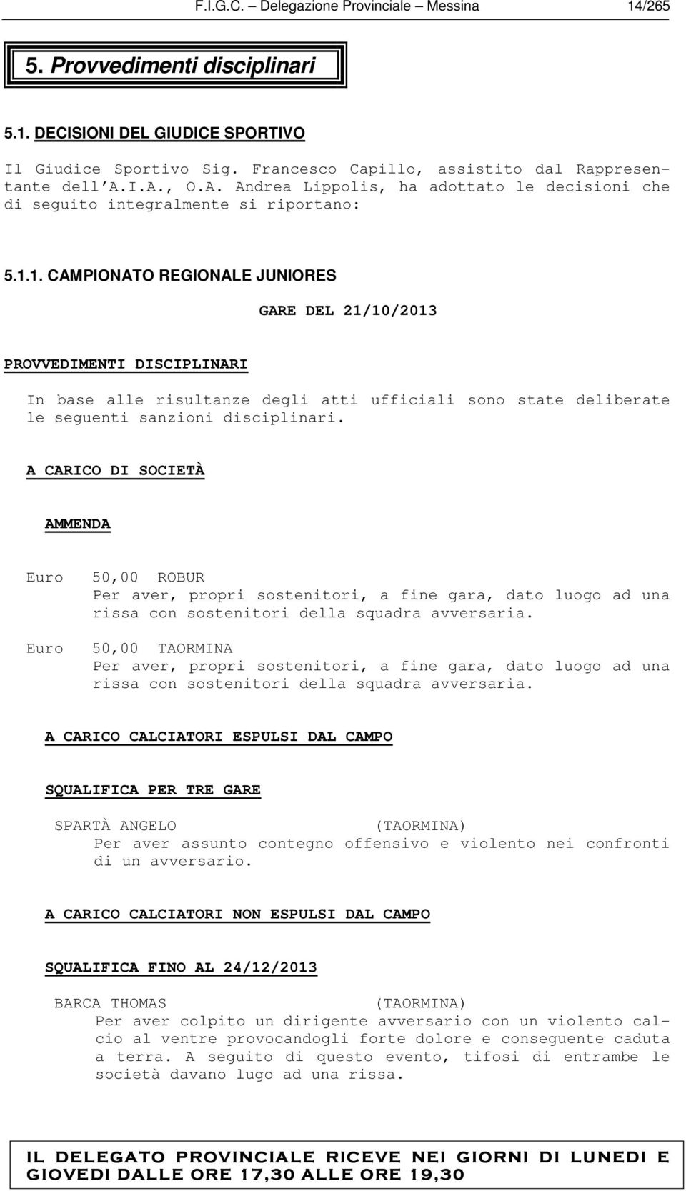 1. CAMPIONATO REGIONALE JUNIORES GARE DEL 21/10/2013 PROVVEDIMENTI DISCIPLINARI In base alle risultanze degli atti ufficiali sono state deliberate le seguenti sanzioni disciplinari.