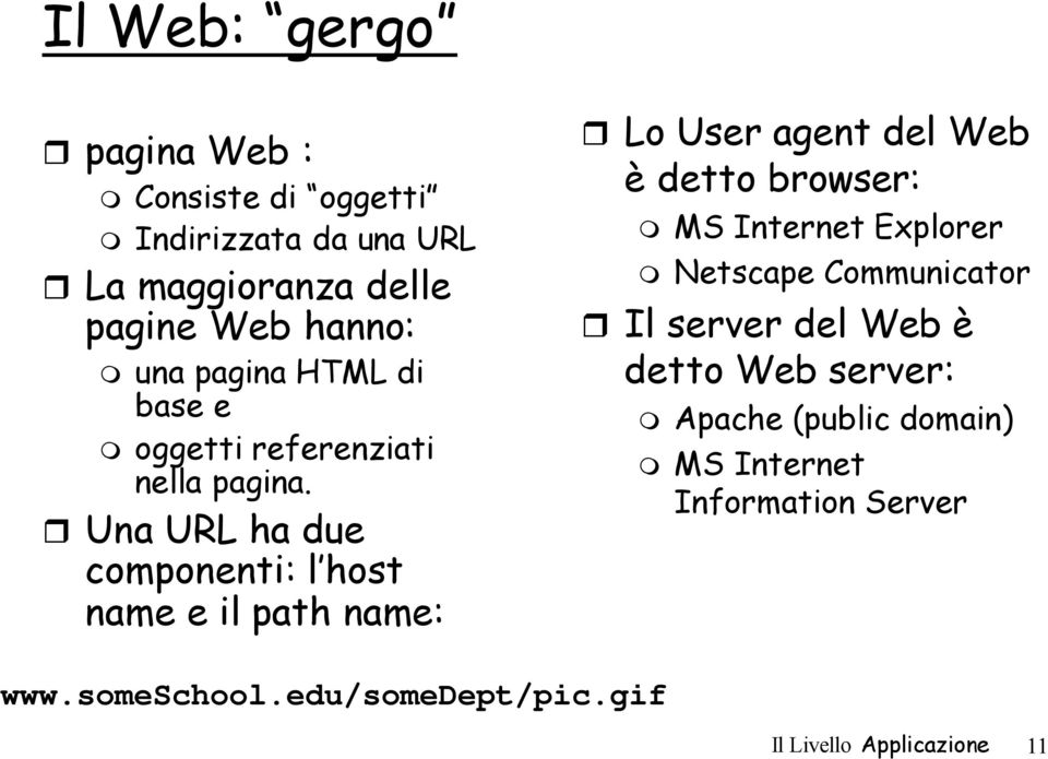 Una URL ha due componenti: l host name e il path name: Lo User agent del Web è detto browser: MS Internet Explorer