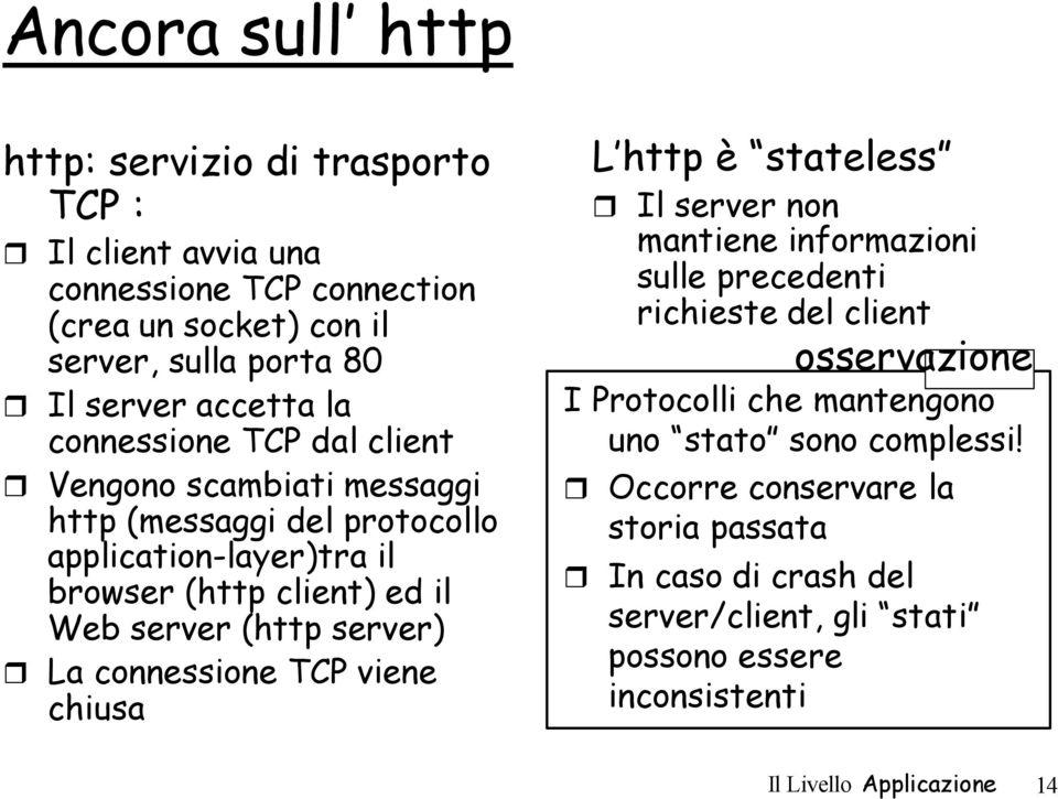 La connessione TCP viene chiusa L http è stateless Il server non mantiene informazioni sulle precedenti richieste del client osservazione I Protocolli che