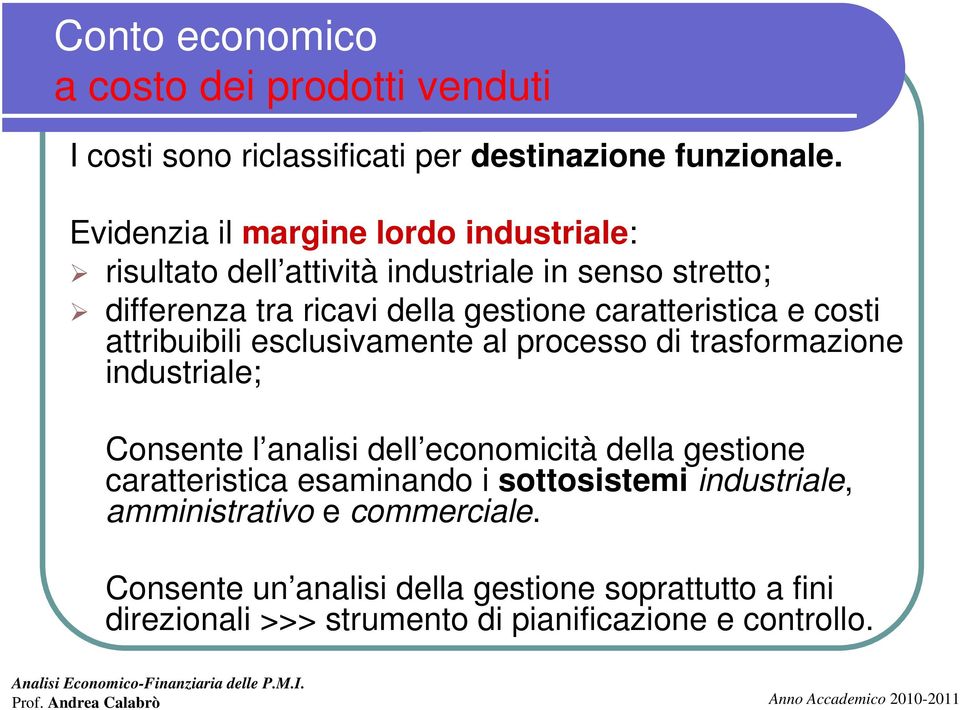 caratteristica e costi attribuibili esclusivamente al processo di trasformazione industriale; Consente l analisi dell economicità della