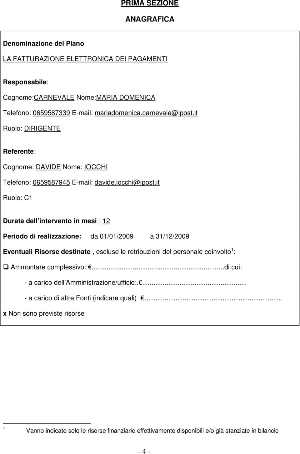 it Ruolo: C1 Durata dell intervento in mesi : 12 Periodo di realizzazione: da 01/01/2009 a 31/12/2009 Eventuali Risorse destinate, escluse le retribuzioni del personale coinvolto 1 :