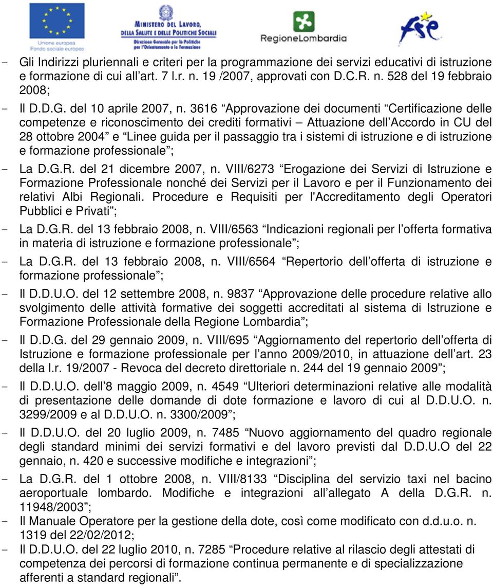 3616 Approvazione dei documenti Certificazione delle competenze e riconoscimento dei crediti formativi Attuazione dell Accordo in CU del 28 ottobre 2004 e Linee guida per il passaggio tra i sistemi