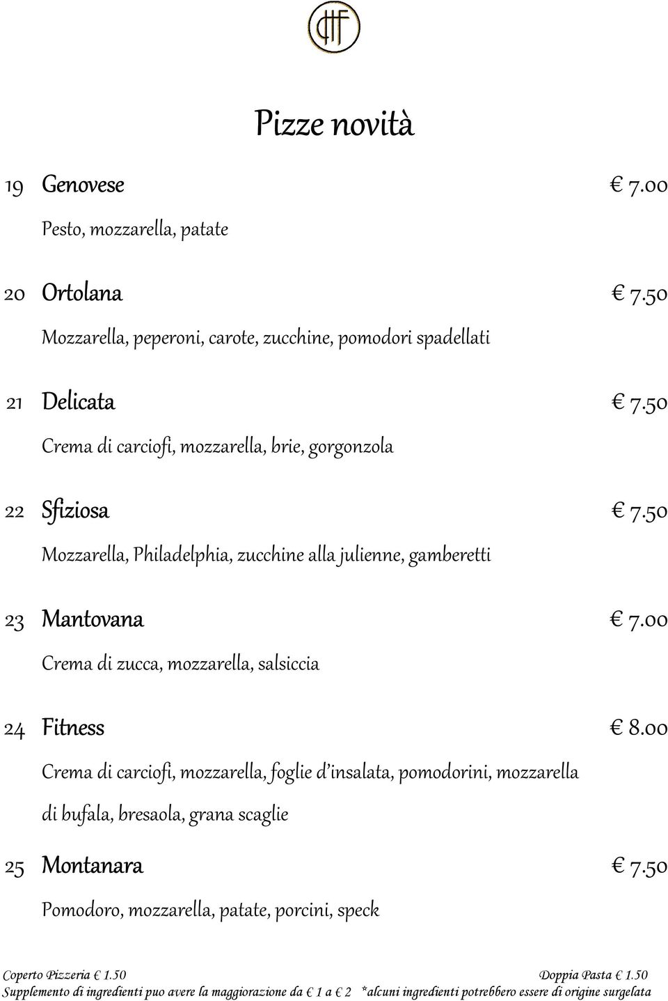 23 Mantovana Crema di zucca, mozzarella, salsiccia 24 Fitness Crema di carciofi, mozzarella, foglie d insalata, pomodorini,