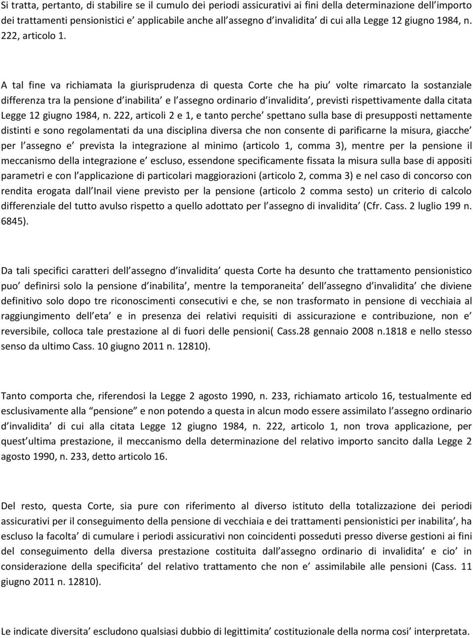 A tal fine va richiamata la giurisprudenza di questa Corte che ha piu volte rimarcato la sostanziale differenza tra la pensione d inabilita e l assegno ordinario d invalidita, previsti