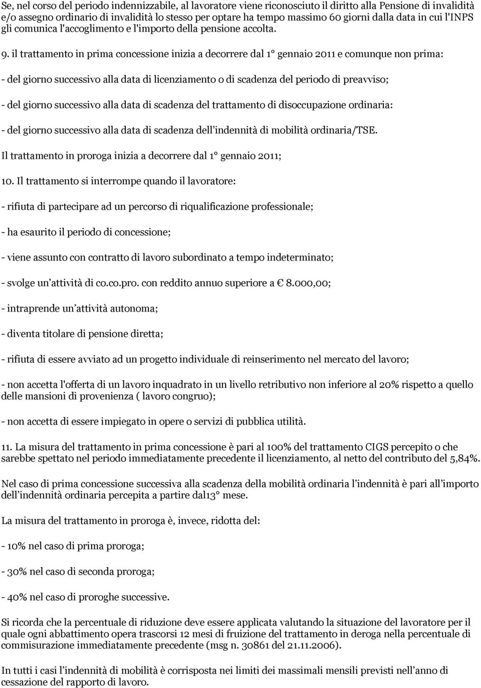 il trattamento in prima concessione inizia a decorrere dal 1 gennaio 2011 e comunque non prima: - del giorno successivo alla data di licenziamento o di scadenza del periodo di preavviso; - del giorno