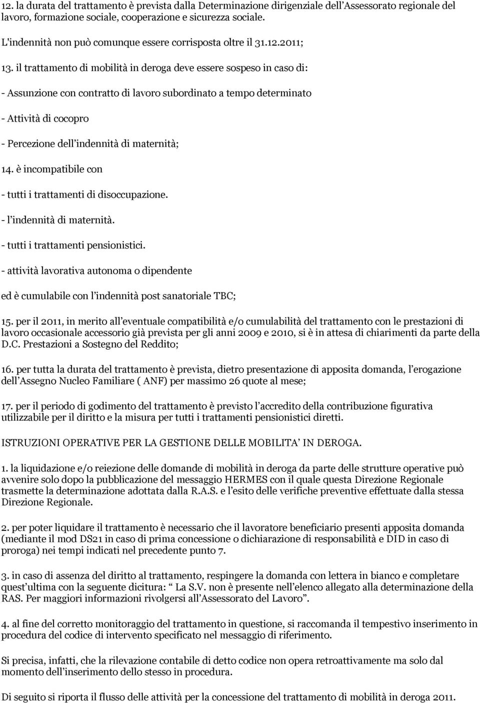 il trattamento di mobilità in deroga deve essere sospeso in caso di: - Assunzione con contratto di lavoro subordinato a tempo determinato - Attività di cocopro - Percezione dell indennità di