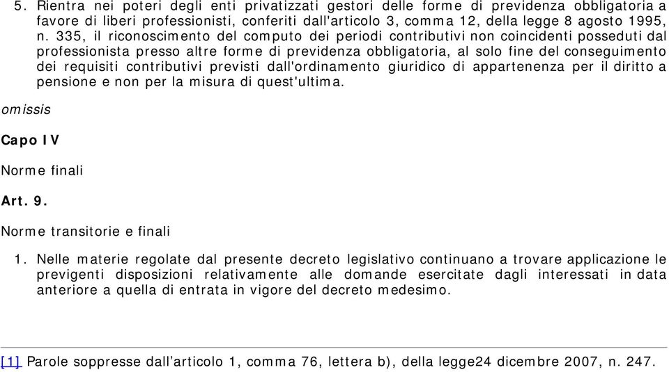 contributivi previsti dall'ordinamento giuridico di appartenenza per il diritto a pensione e non per la misura di quest'ultima. omissis Capo IV Norme finali Art. 9. Norme transitorie e finali 1.